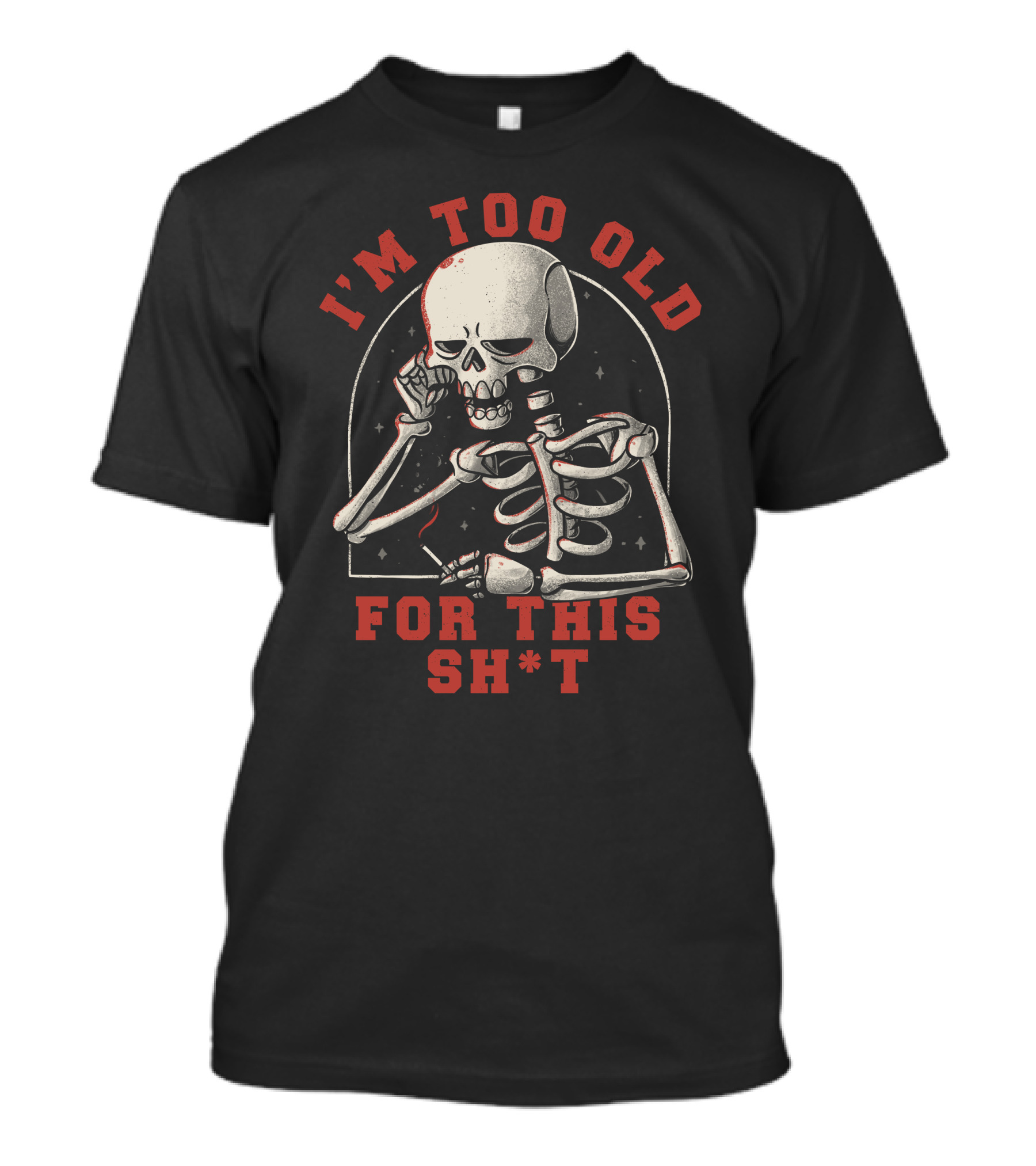 I'm Too Old For This Sh*t Funny Skull T-Shirt