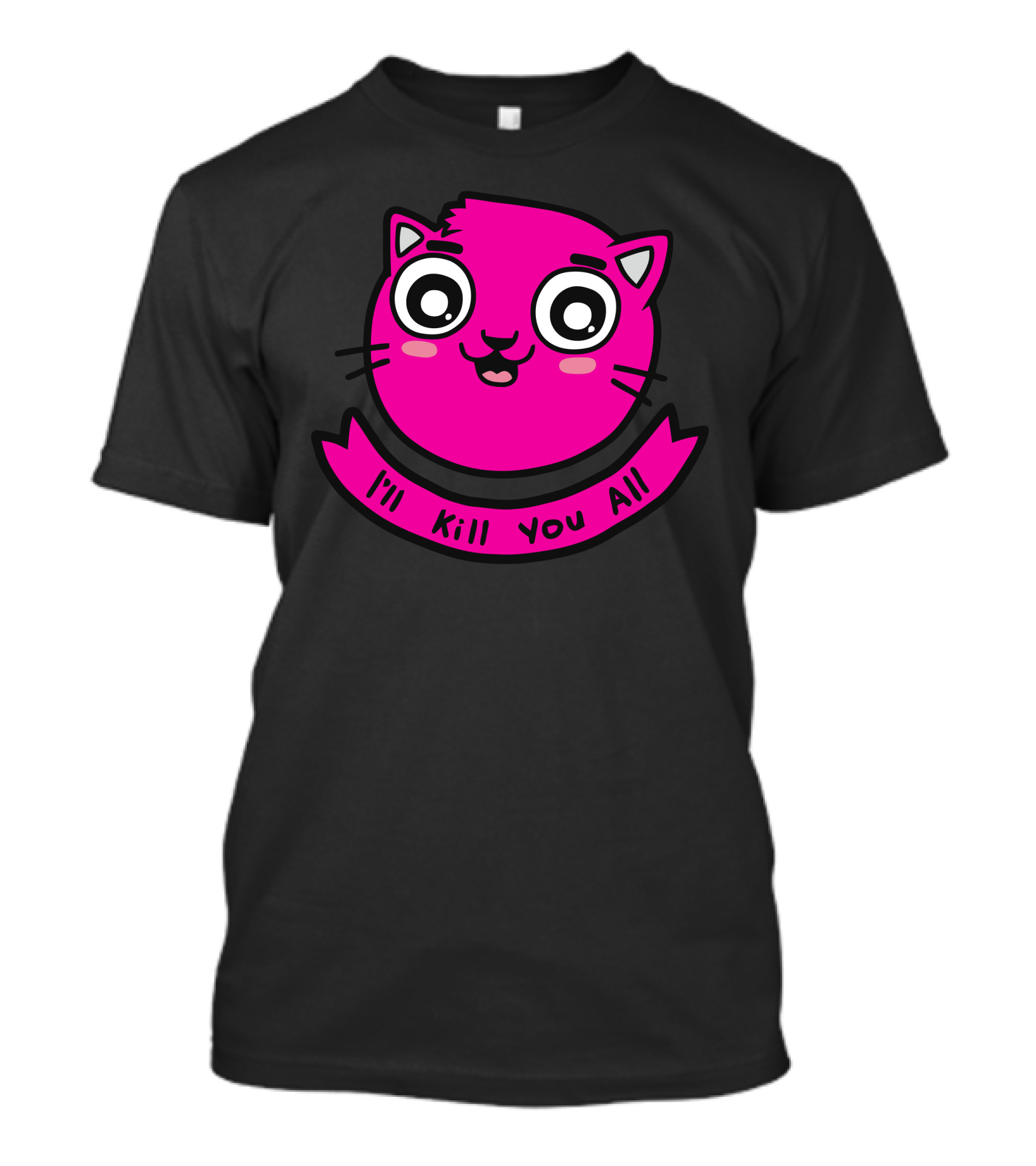 I'll Kill You All Kitten Face T-Shirt