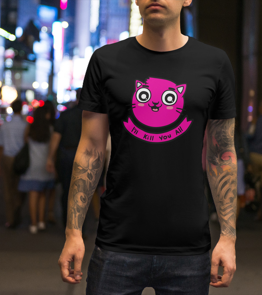 I'll Kill You All Kitten Face T-Shirt