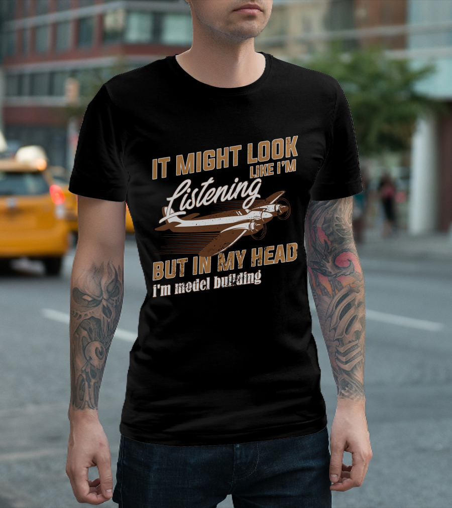 It Might Look Like I'm Listening But In My Head I'm Model Building T-Shirt