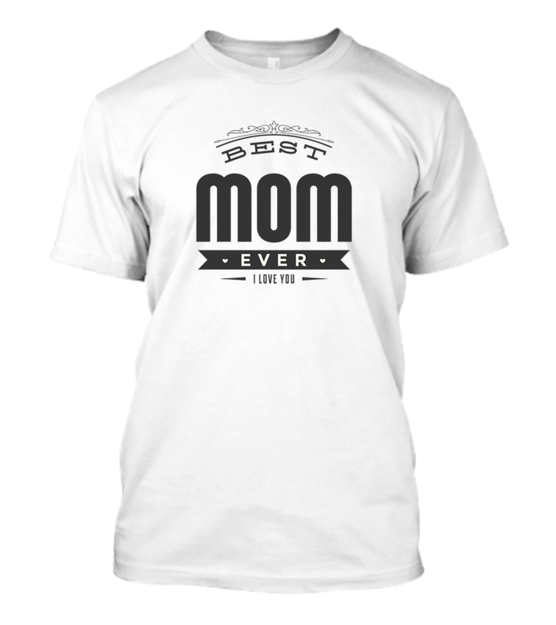 Best Mom Ever I Love You T-Shirt