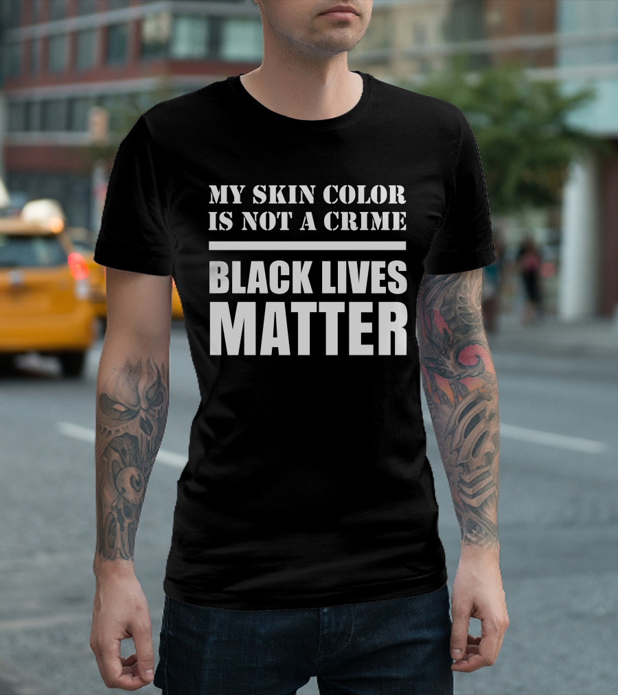 MY SKIN COLOR IS NOT A CRIME BLACK LIVES MATTER T-Shirt