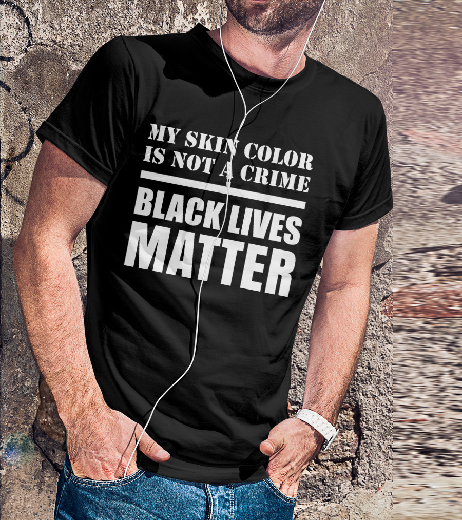 MY SKIN COLOR IS NOT A CRIME BLACK LIVES MATTER T-Shirt