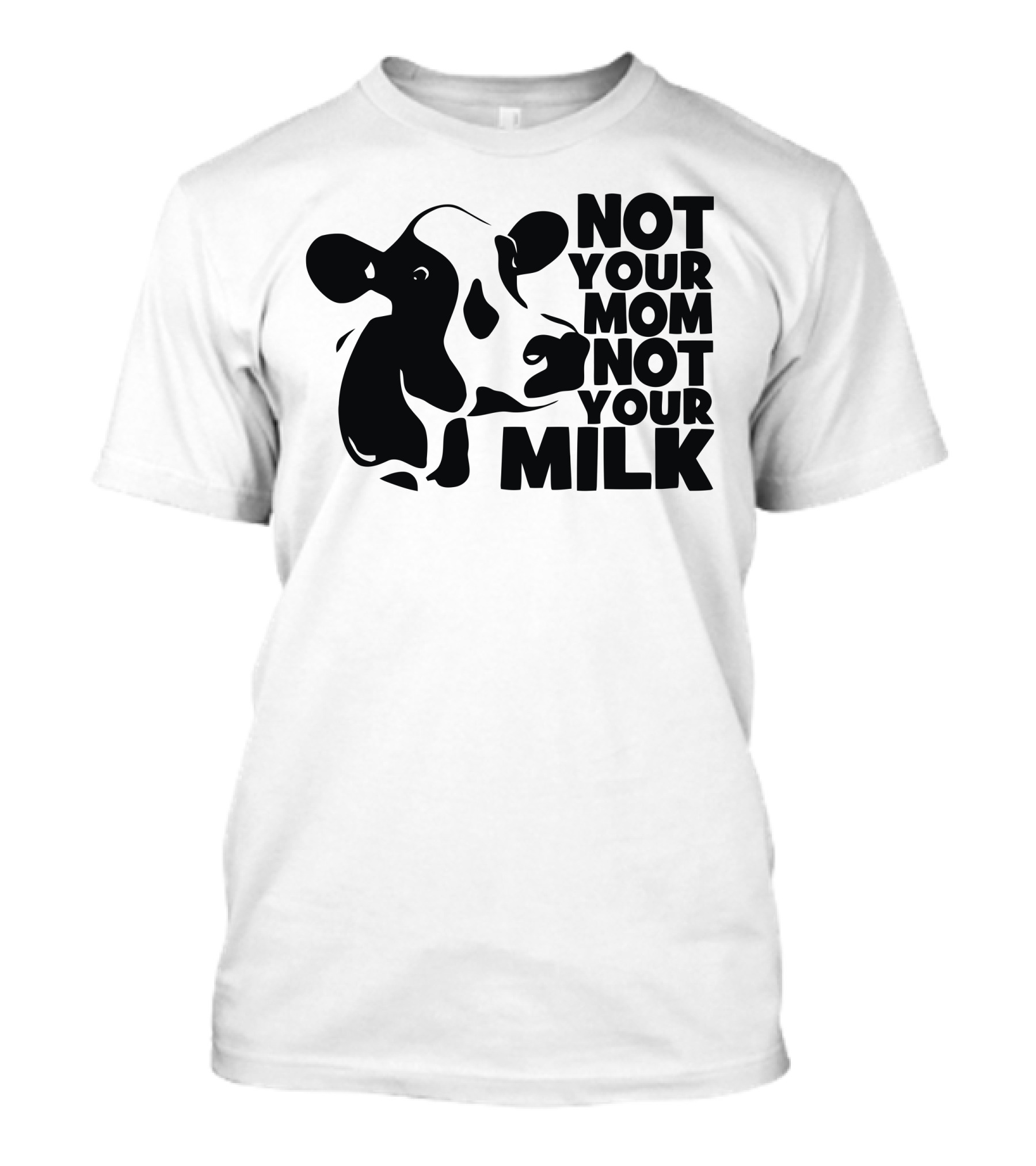 Not Your Mom Not Your Milk Cow T-Shirt