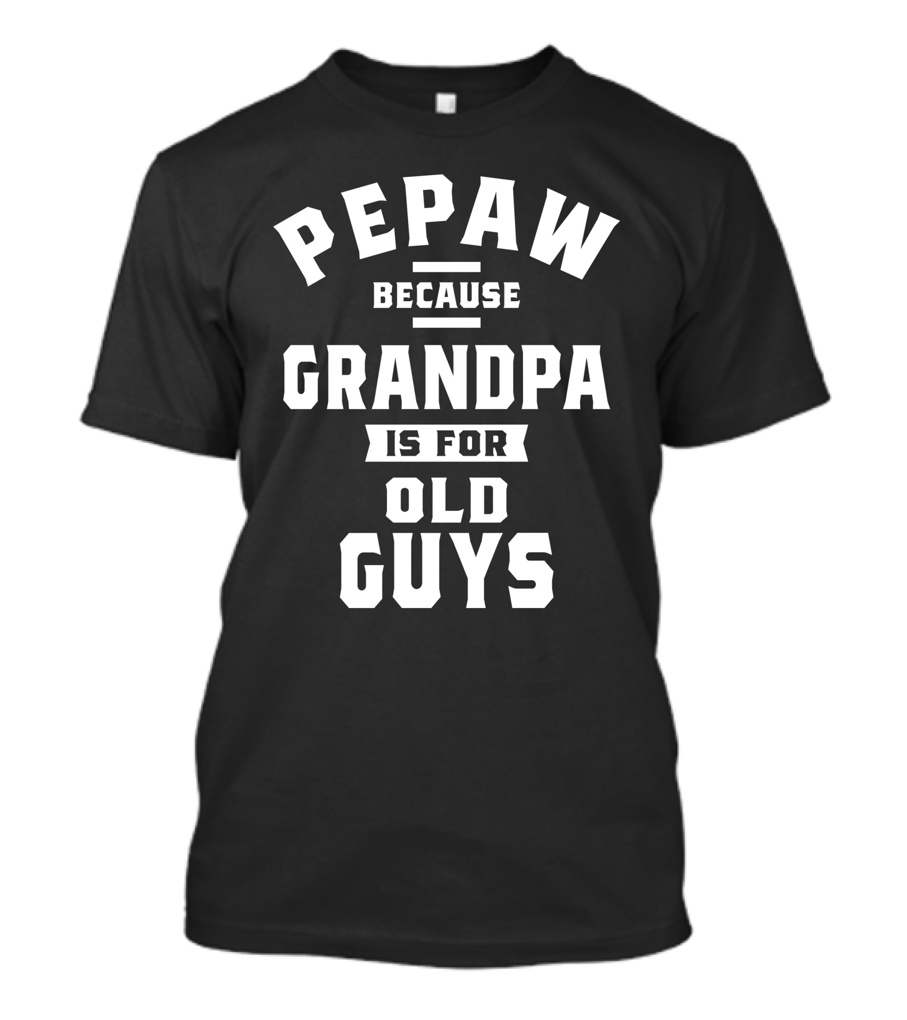 Pepaw Because Grandpa Is For Old Guys T-Shirt