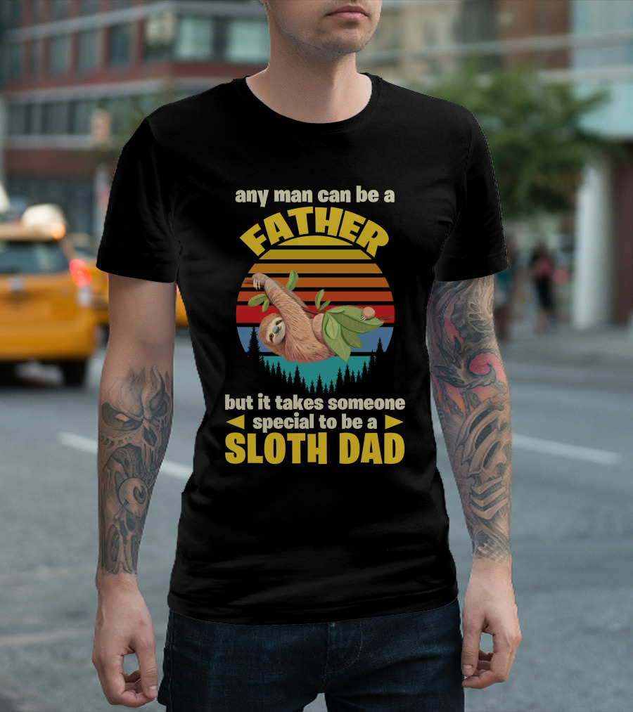 Father Sloth Dad Any Man Can Be A Father But It Takes Someone Special To Be A Sloth Dad T-Shirt
