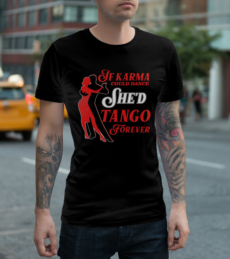 If Karma Could Dance She'd Tango Forever T-Shirt