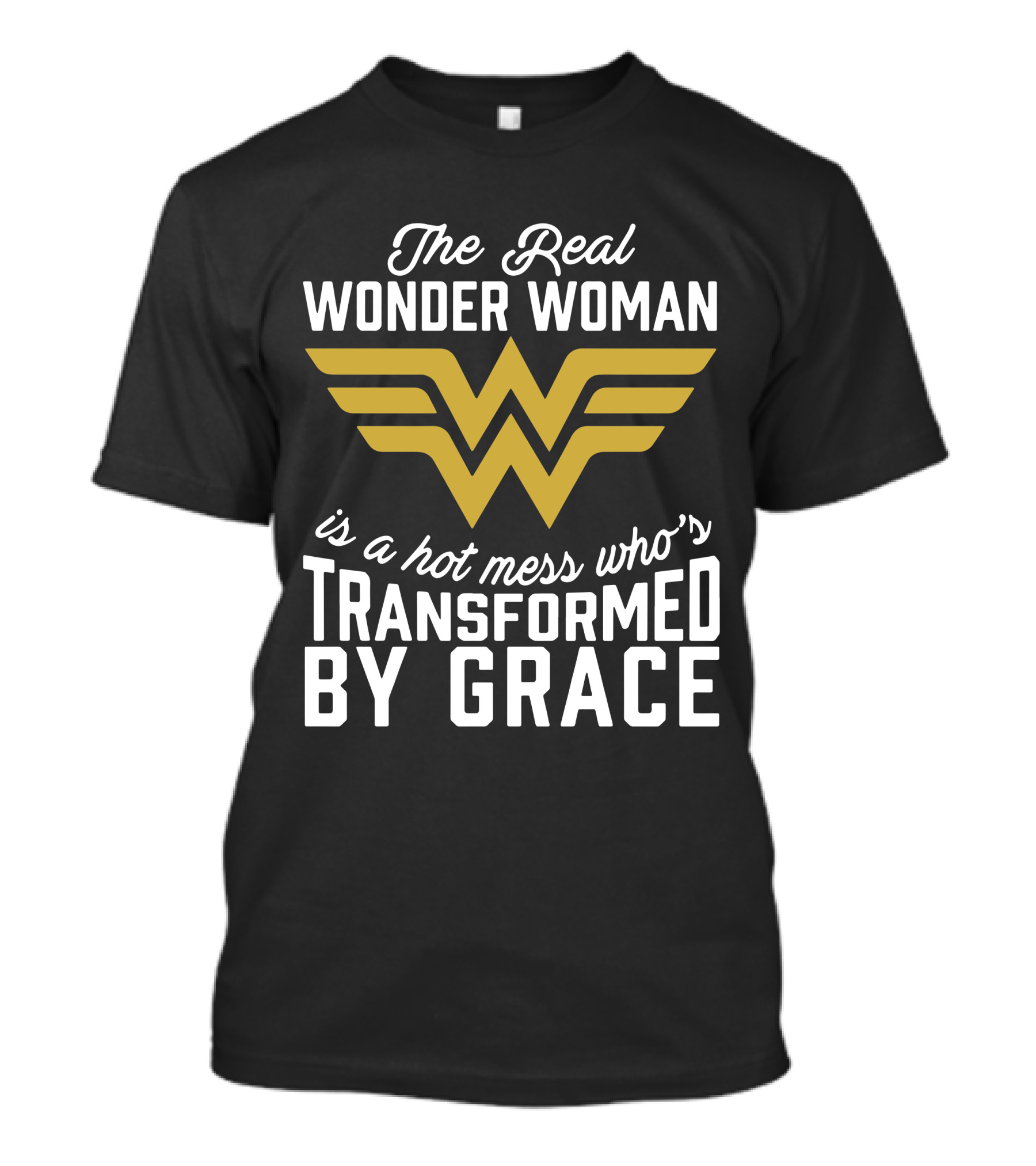 The Real Wonder Woman Is A Hot Mess Who's Transformed By Grace T-Shirt