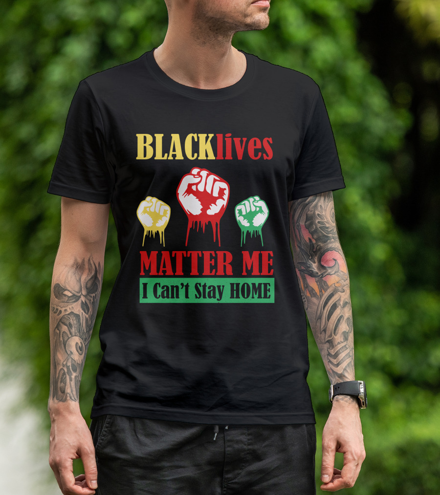 BLACKlives Matter Me I Can't Stay HOME T-Shirt