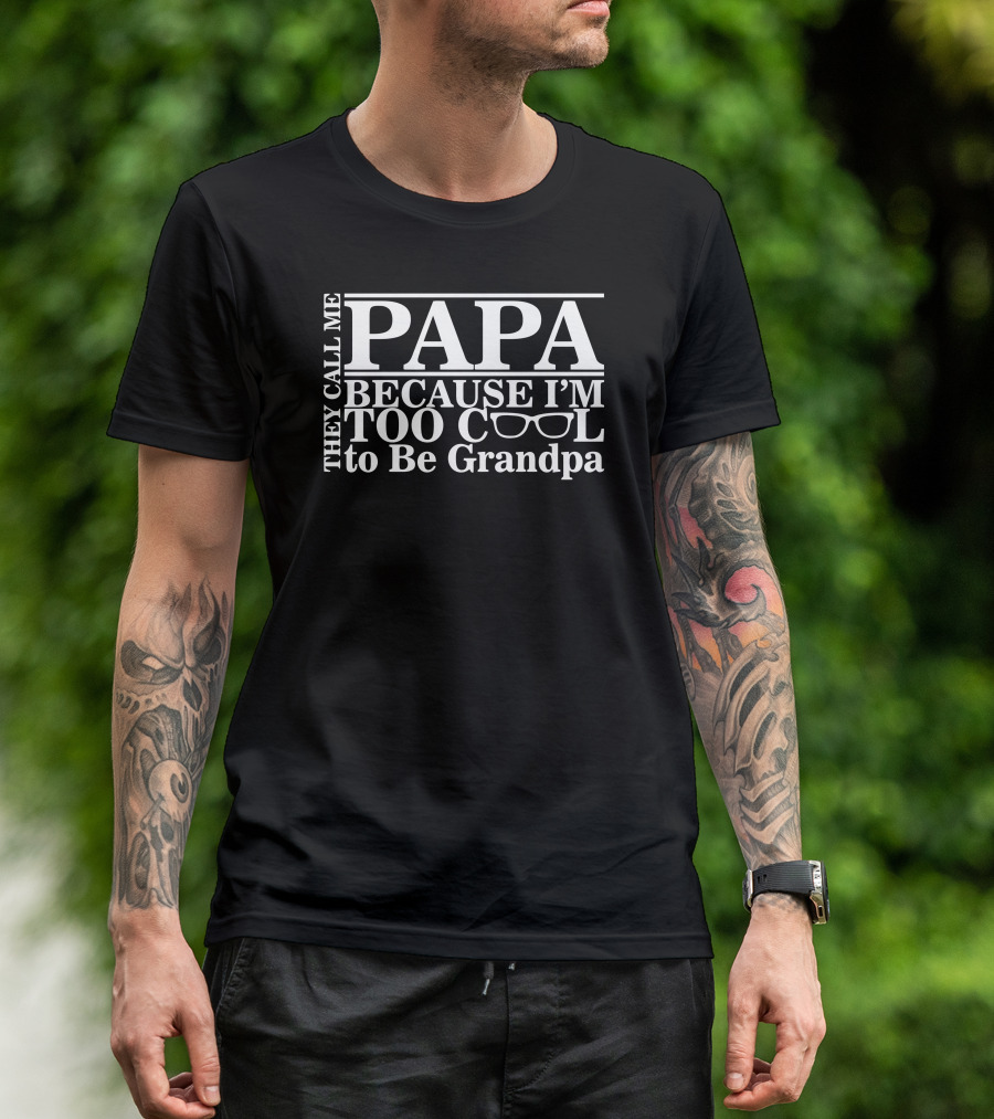 THEY CALL ME PAPA BECAUSE I'M TOO COOL TO BE GRANDPA T-Shirt