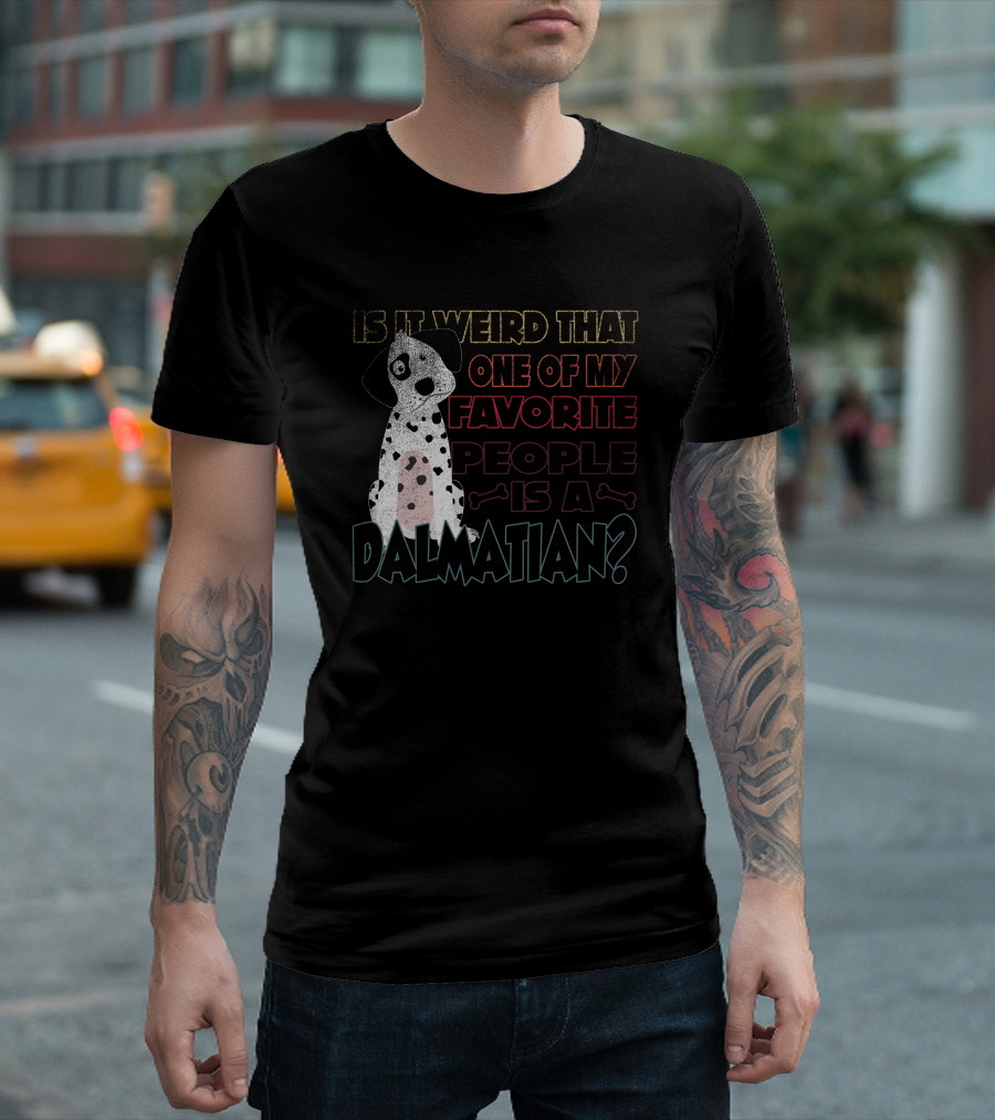 Is It Weird That One of My Favorite People Is a Dalmatian T-Shirt
