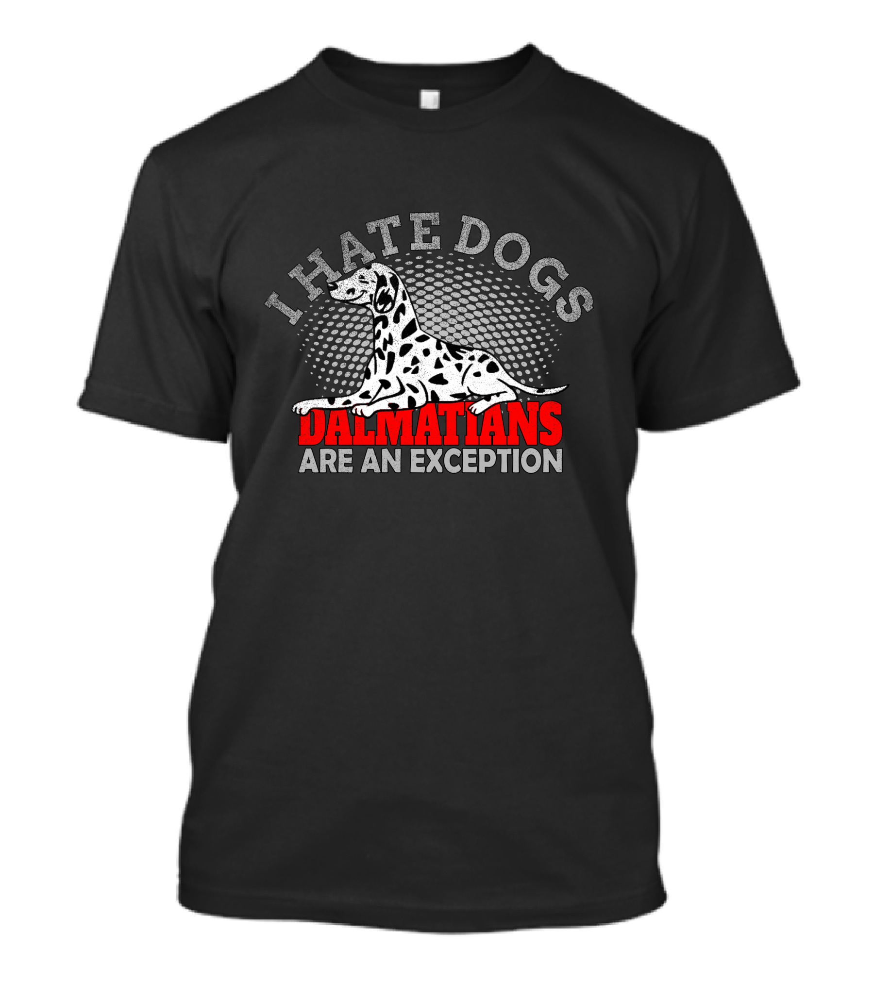 I Hate Dogs Dalmatians Are An Exception T-Shirt