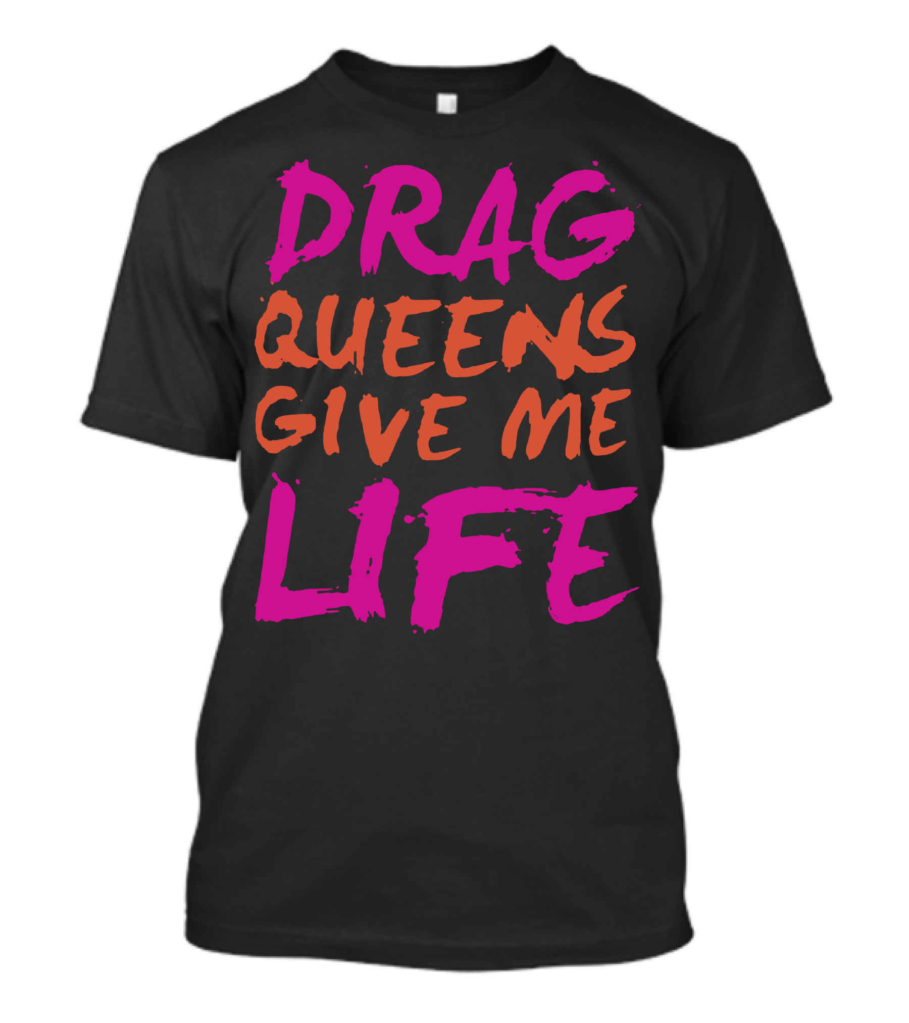 Drag Queens Give Me Life T-Shirt