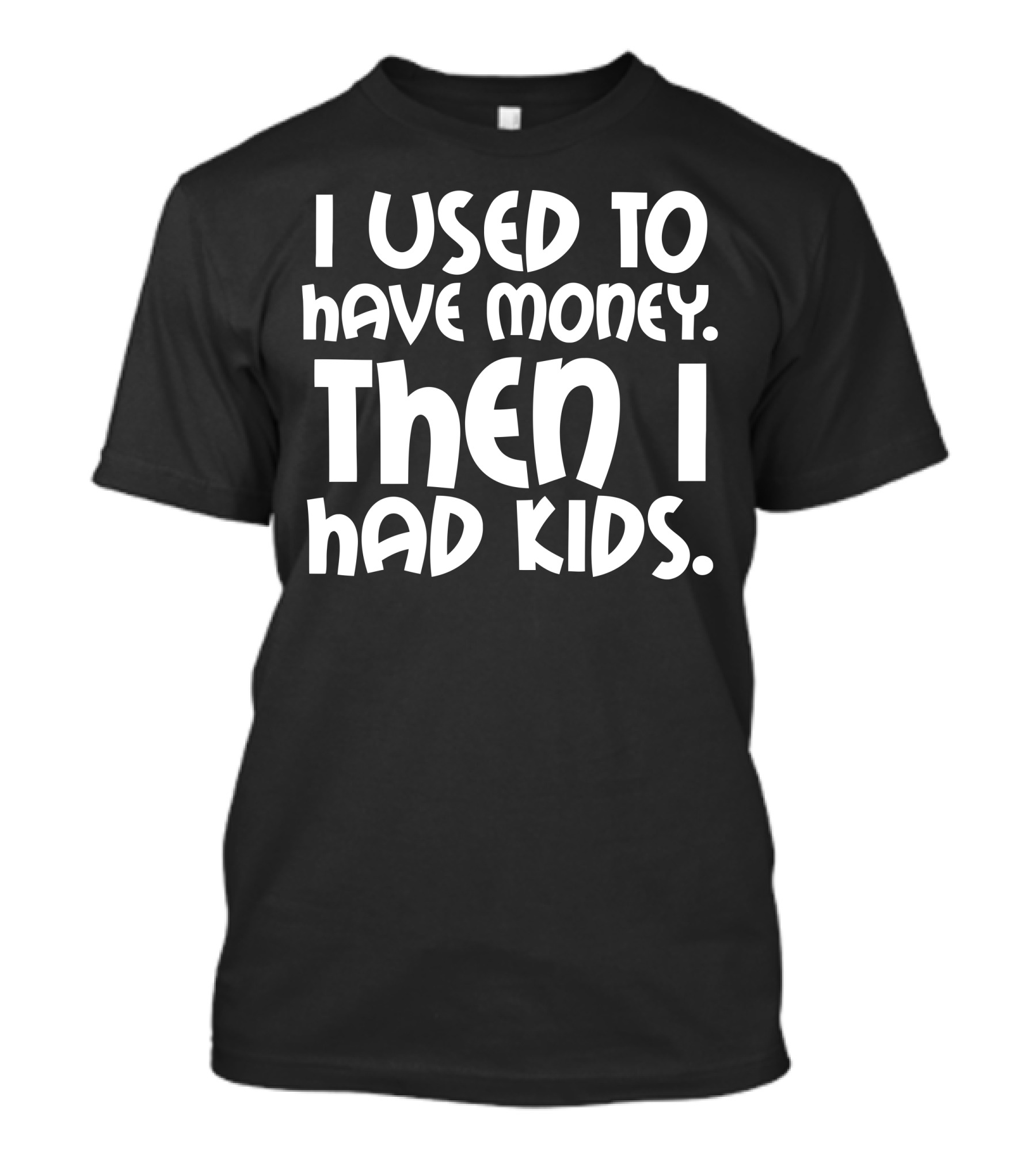 I Used To Have Money Then I Had Kids Fathers Day Skint Dad T-Shirt
