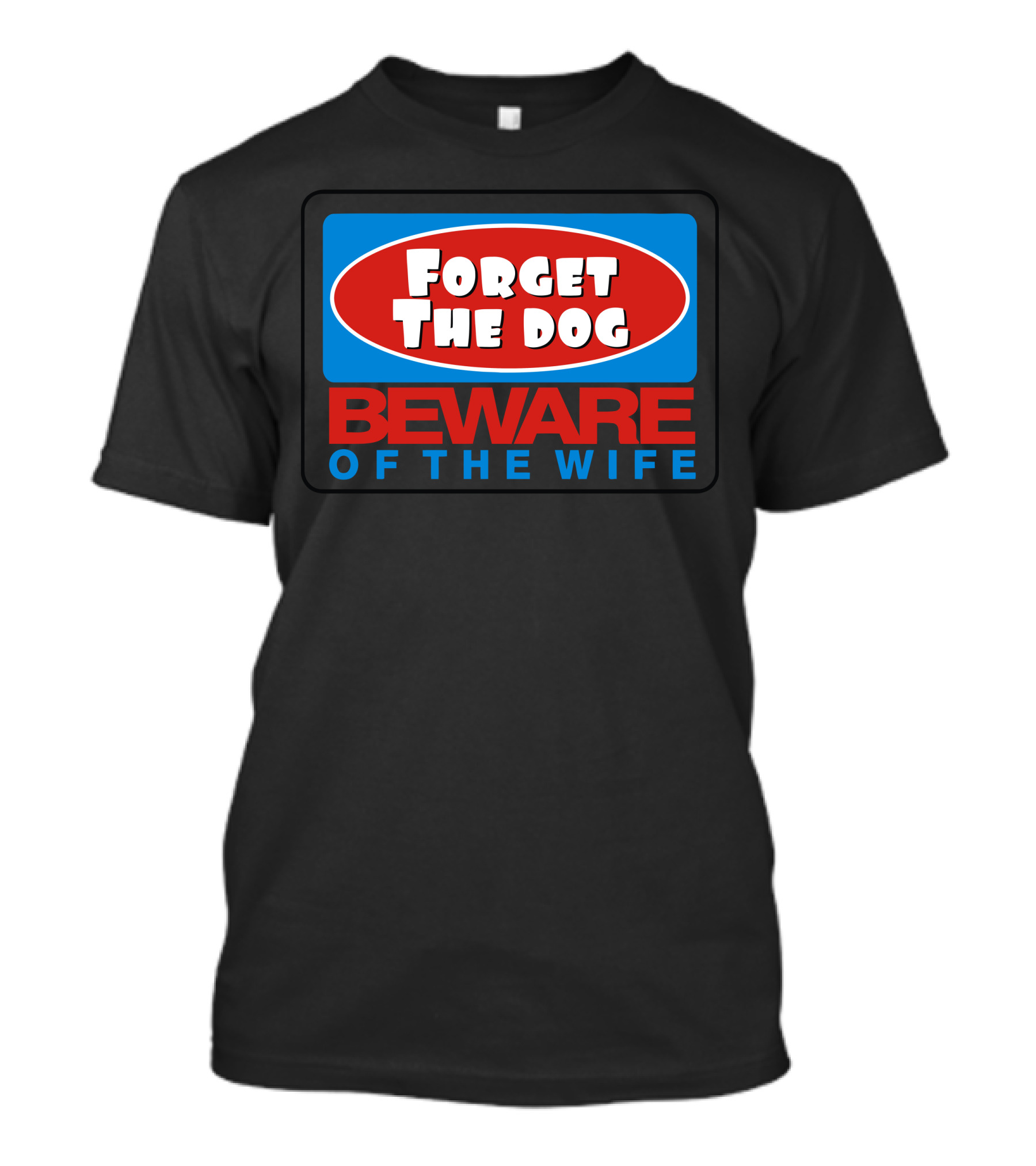 Forget The Dog Beware Of The Wife T-Shirt