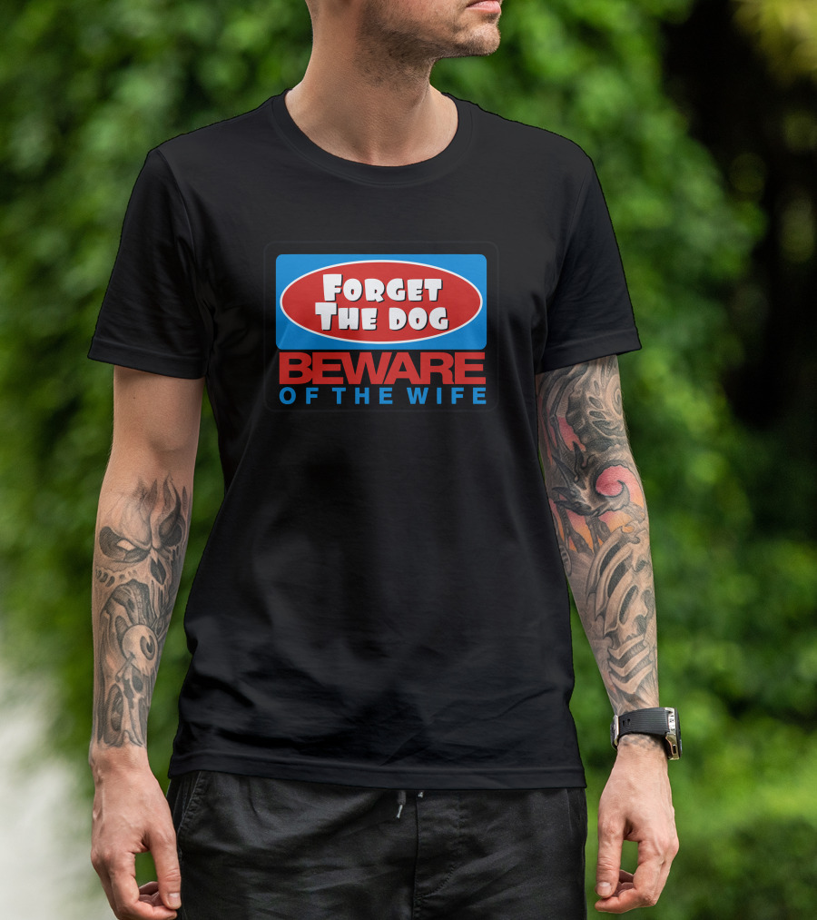 Forget The Dog Beware Of The Wife T-Shirt