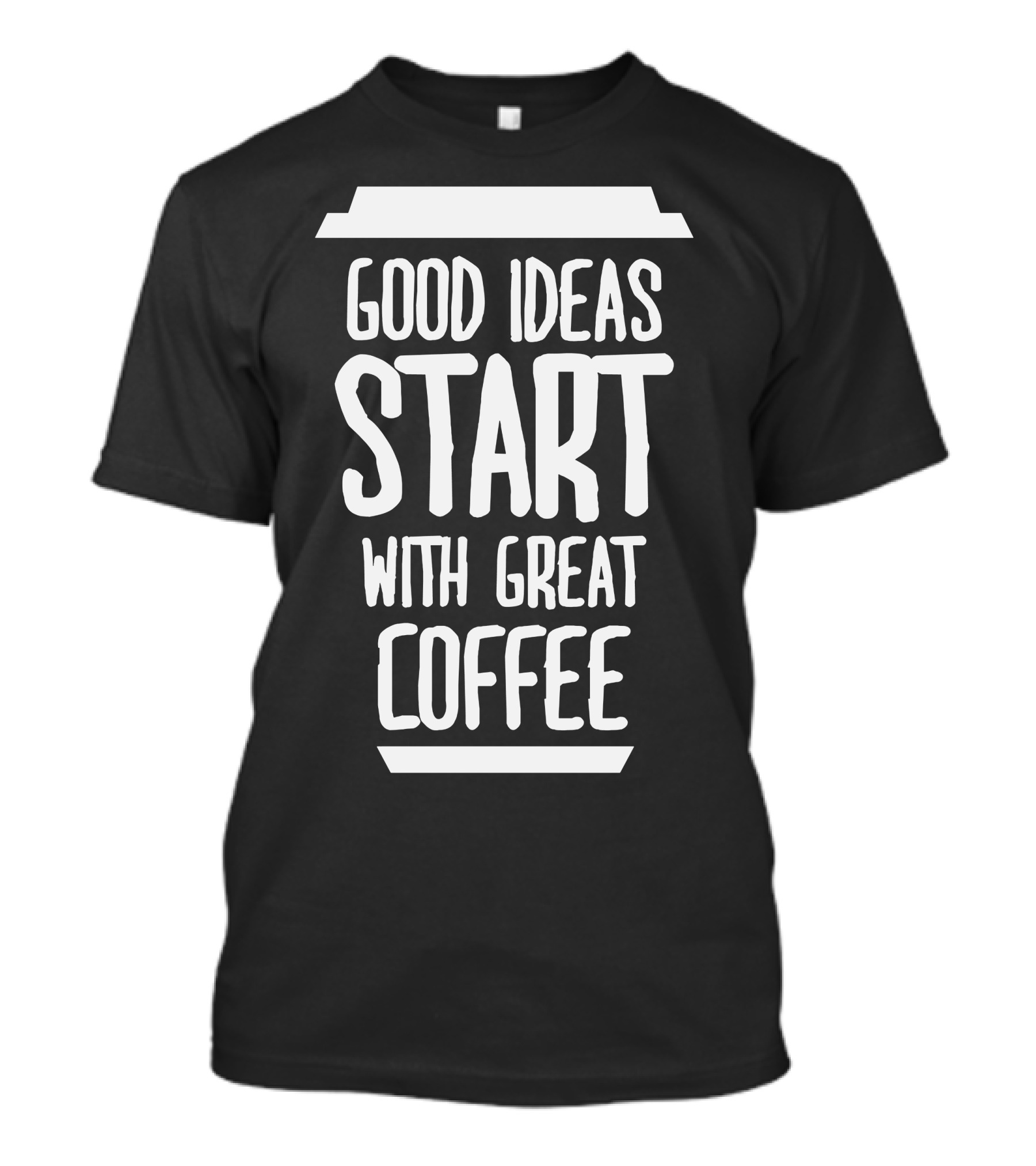 Good Ideas Start With Great Coffee Cup T-Shirt
