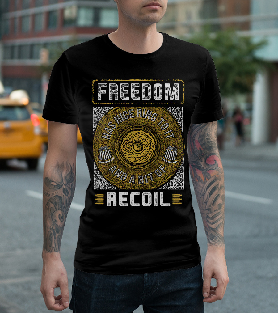 Freedom Has Nice Ring To It And A Bit Of Recoil Gun Control T-Shirt