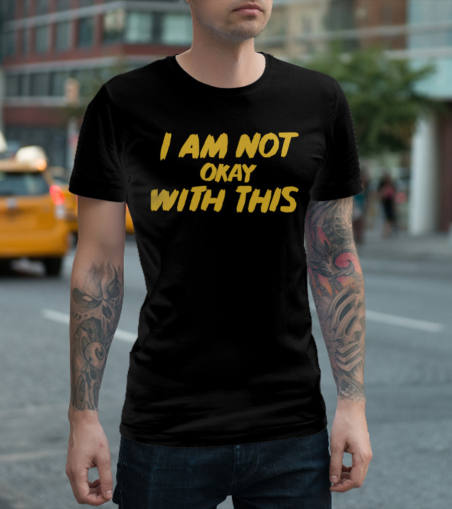 I Am Not Okay With This T-Shirt