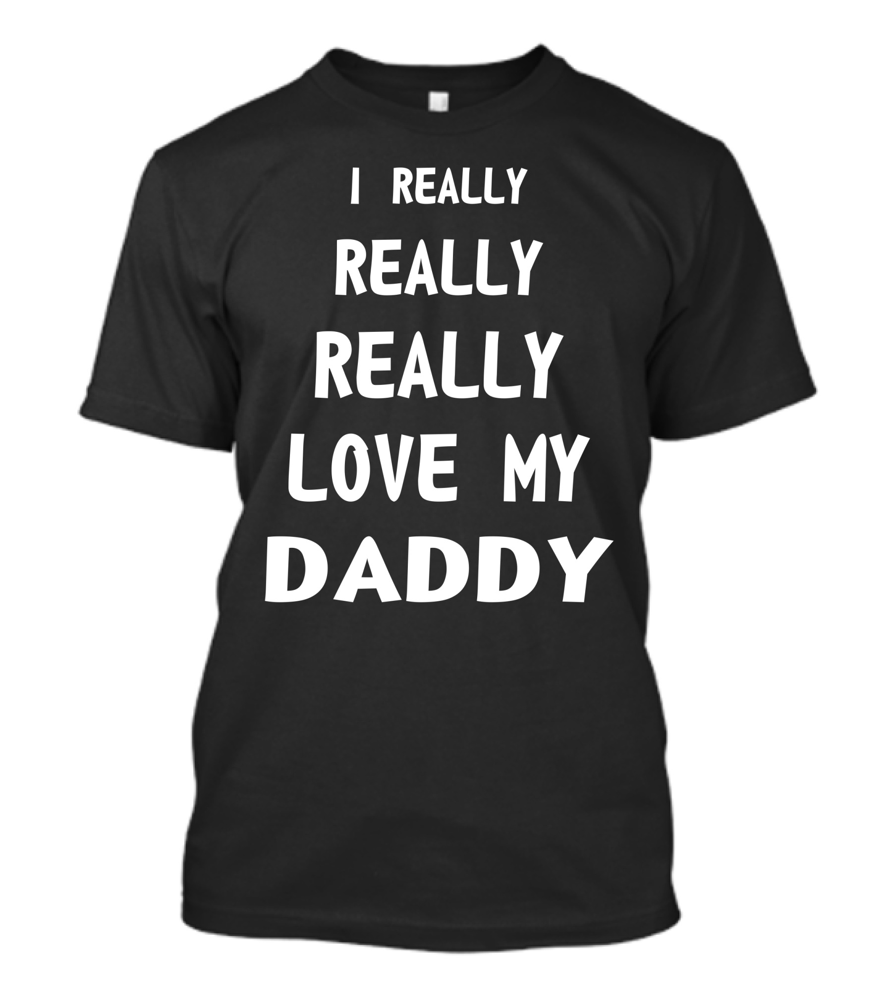 I Really Really Really Love My Daddy T-Shirt