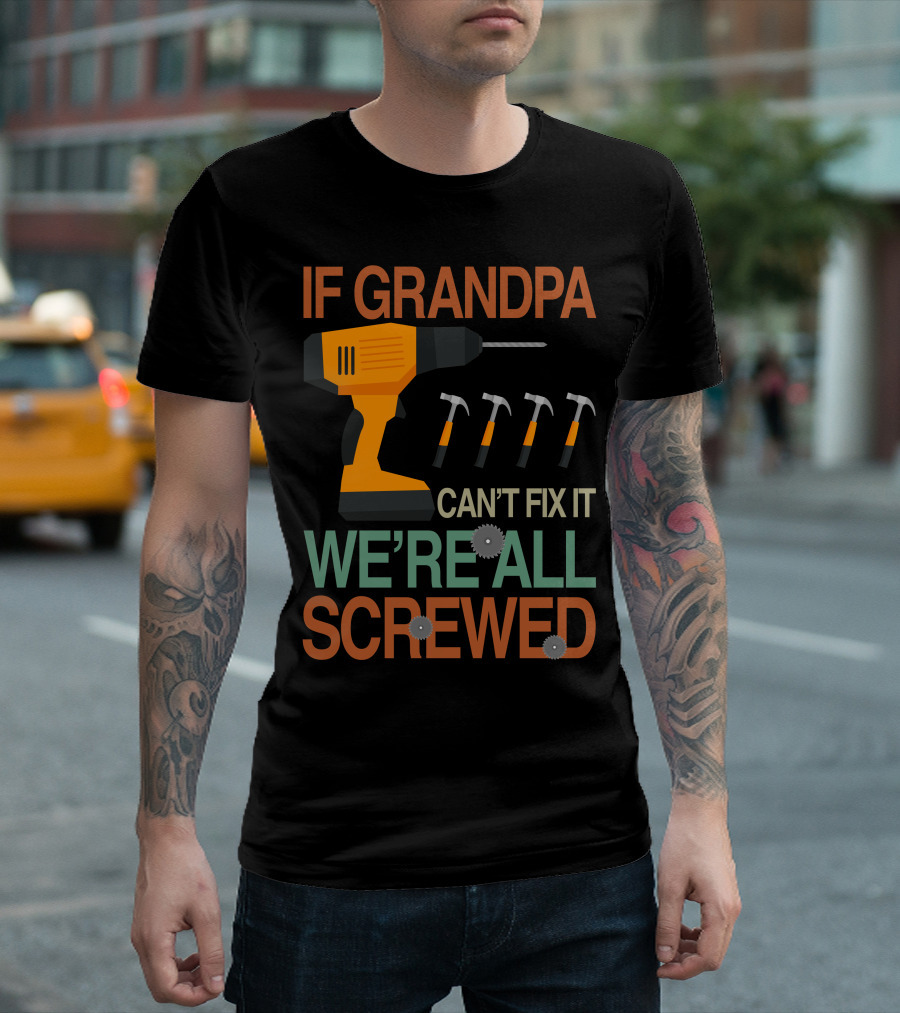 IF GRANDPA CAN'T FIX IT WE'RE ALL SCREWED Drill Hammer Icons T-Shirt