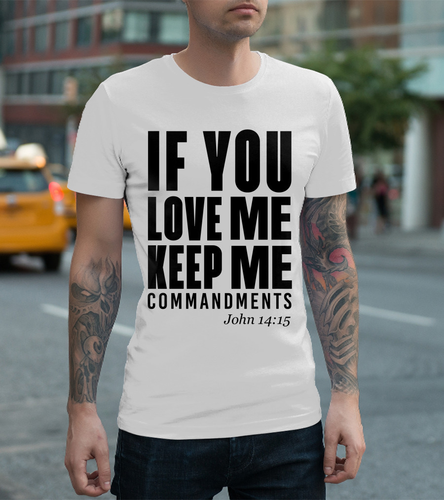 IF YOU LOVE ME KEEP MY COMMANDMENTS JOHN 14:15 T-Shirt