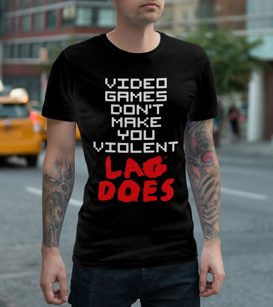 VIDEO GAMES DON'T MAKE YOU VIOLENT LAG DOES T-Shirt