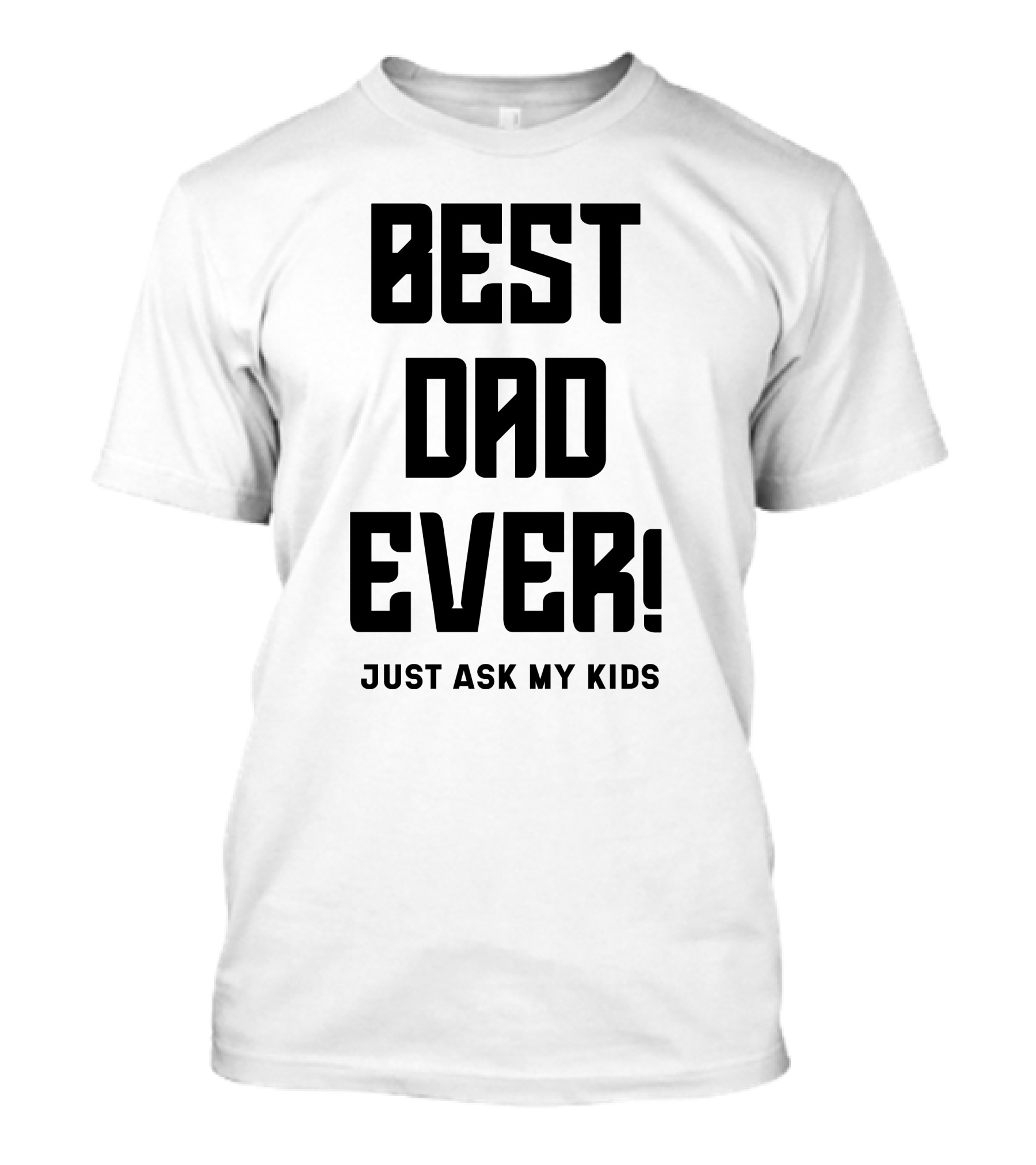BEST DAD EVER JUST ASK MY KIDS T-Shirt