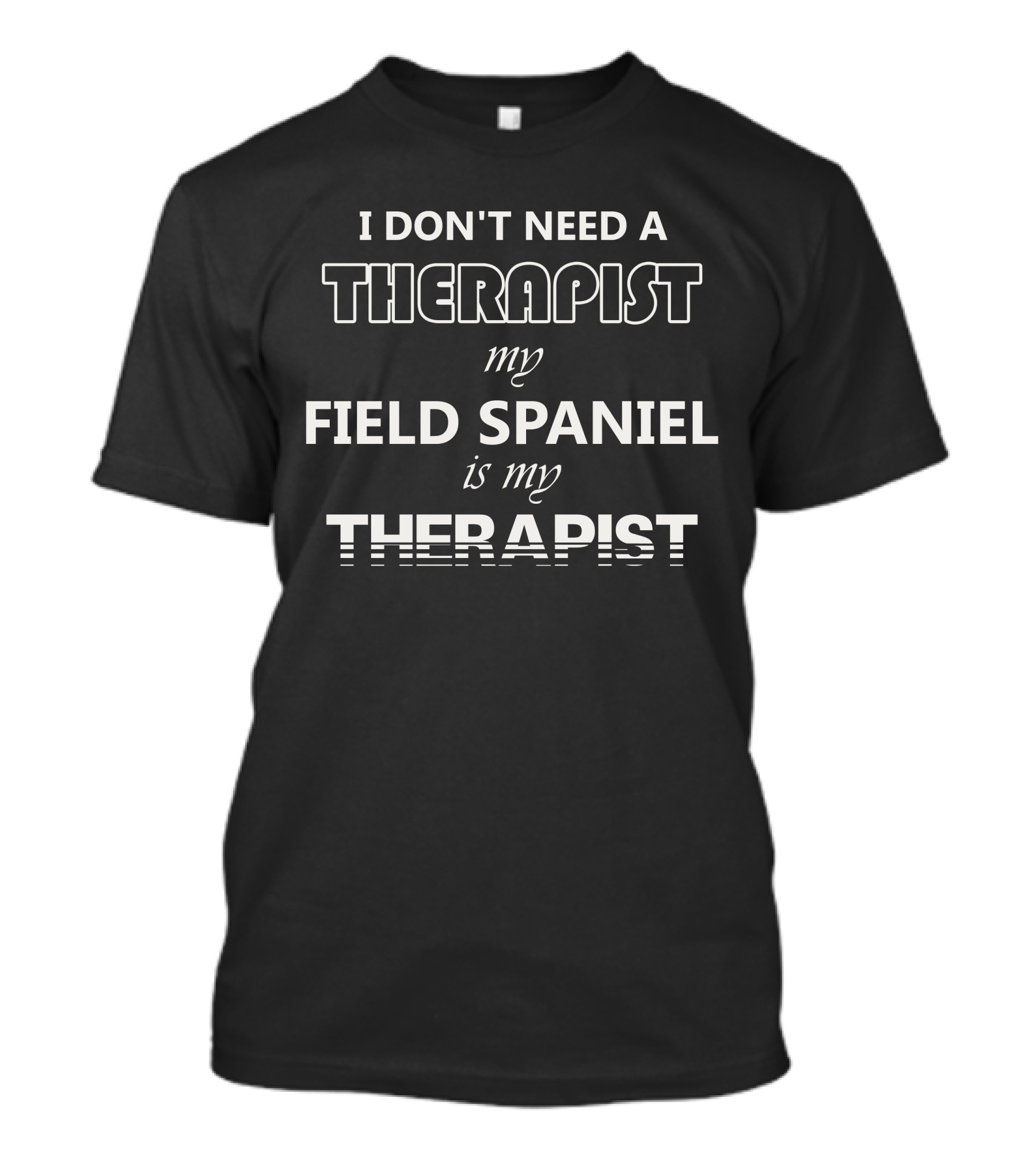 I Don't Need A Therapist My Field Spaniel Is My Therapist T-Shirt