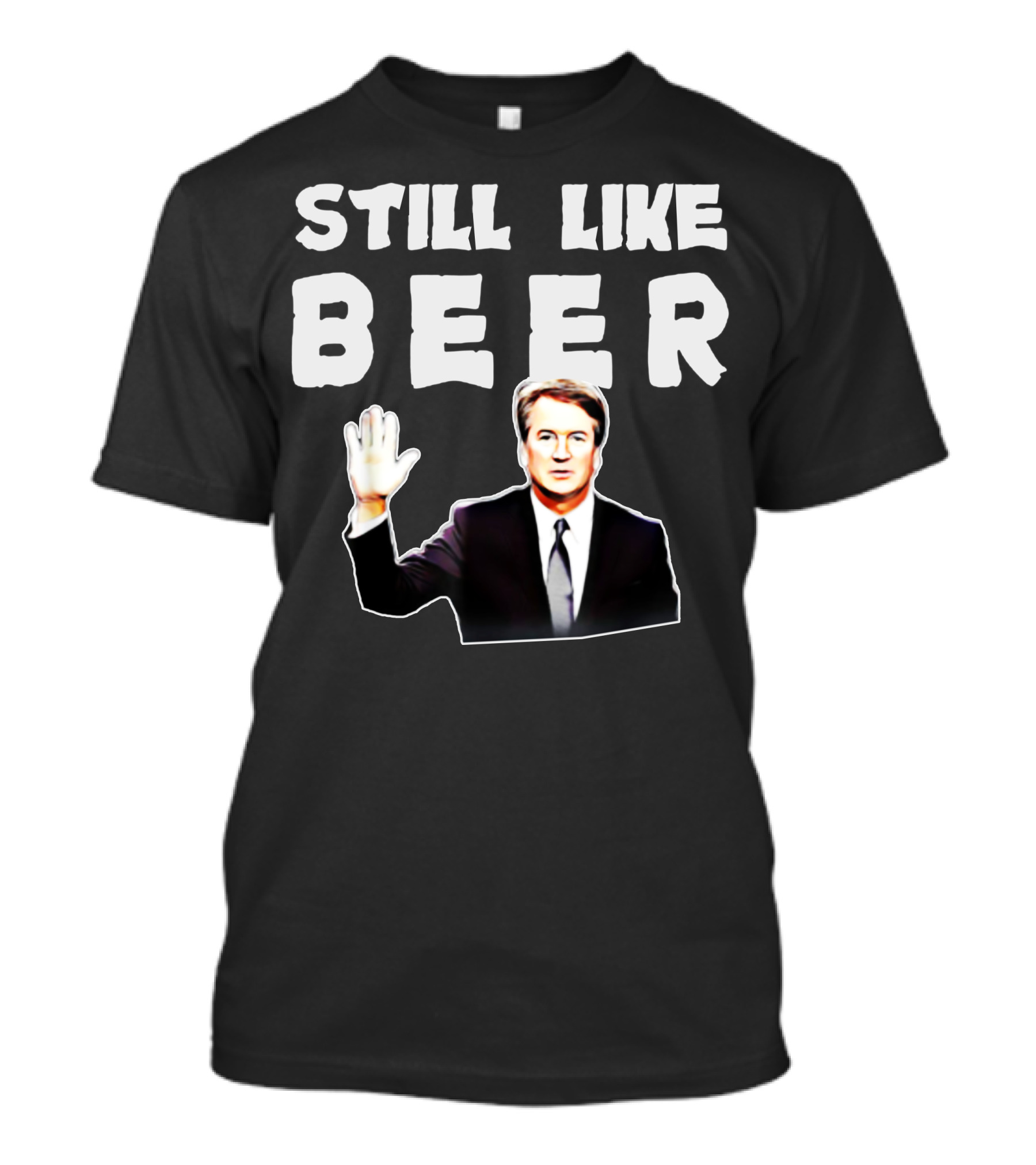 STILL LIKE BEER Judge Kavanaugh Mocking T-Shirt
