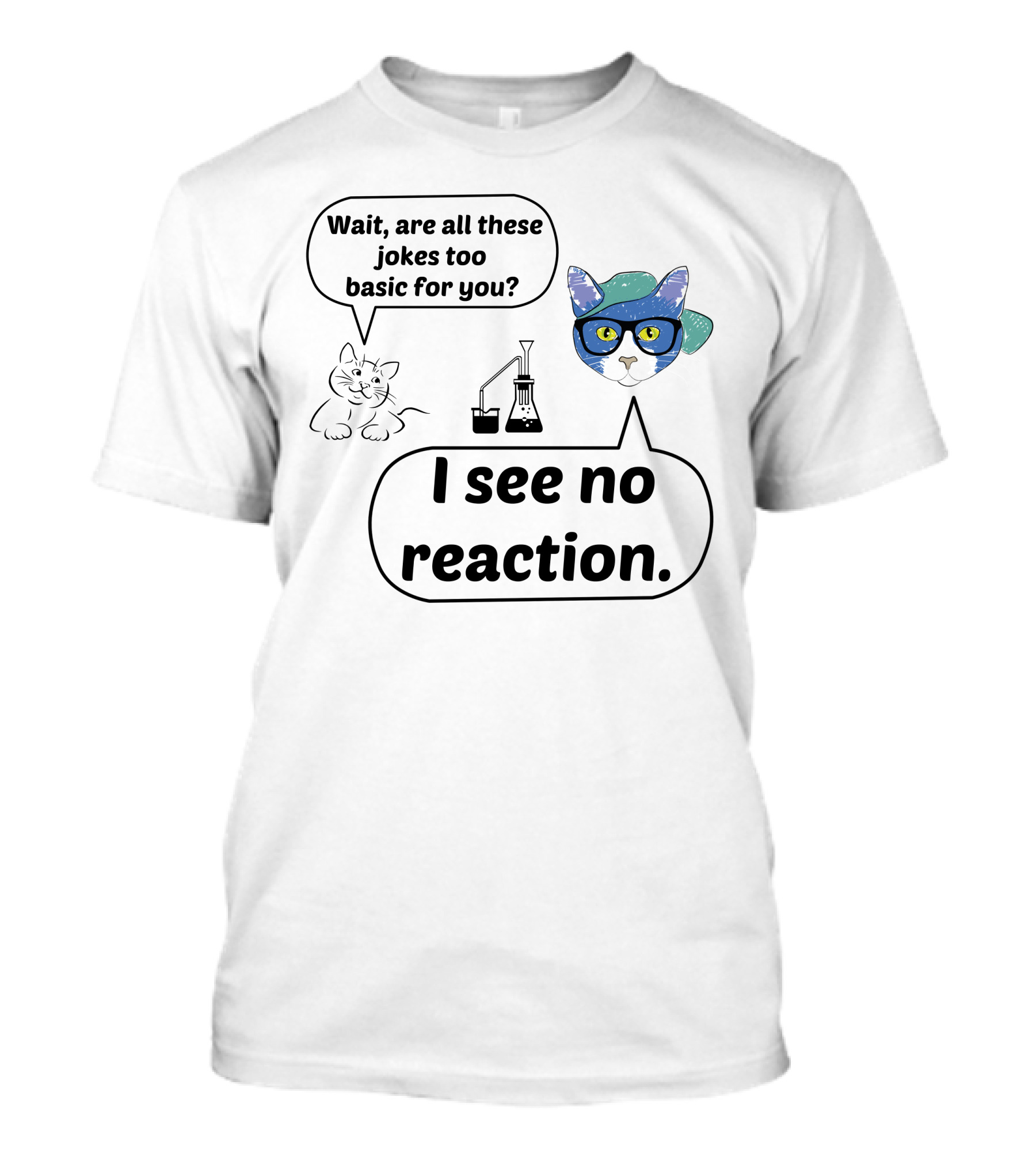 Wait Are All These Jokes Too Basic For You I See No Reaction Cat Chemistry T-Shirt