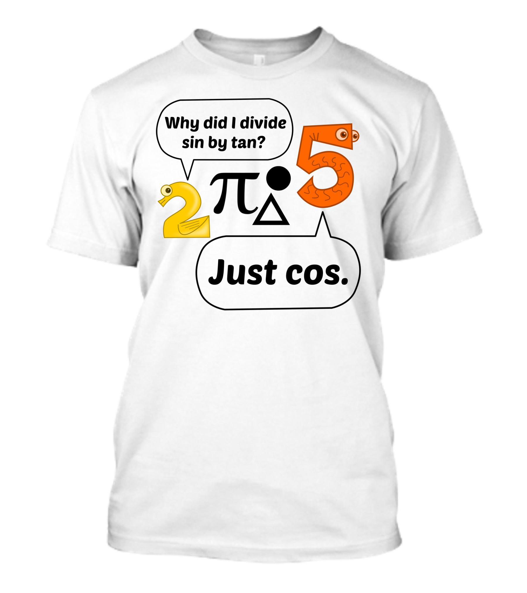 Why Did I Divide Sin By Tan 2 Pi Triangle 5 Just Cos T-Shirt