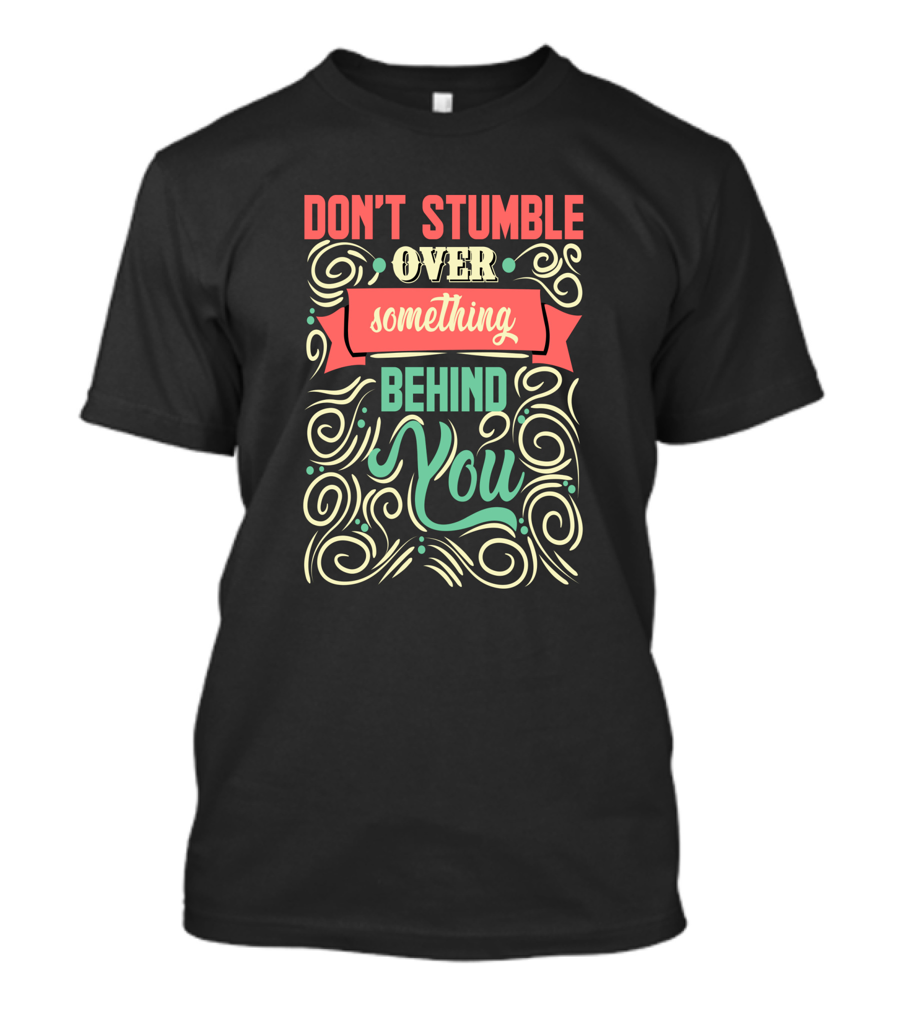 Don't Stumble Over Something Behind You Inspirational Swirl T-Shirt