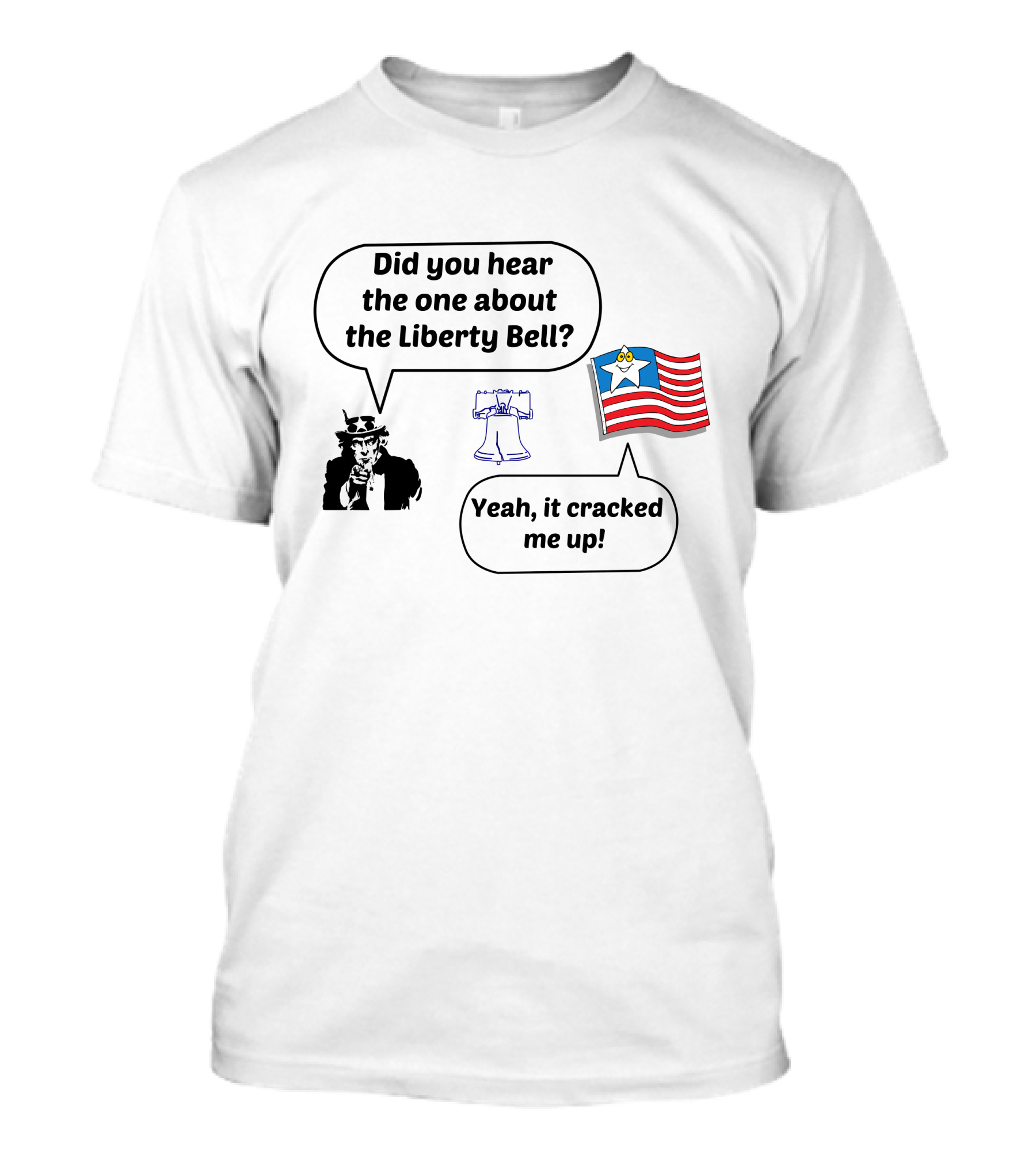 Did You Hear The One About The Liberty Bell Yeah It Cracked Me Up Uncle Sam American Flag T-Shirt