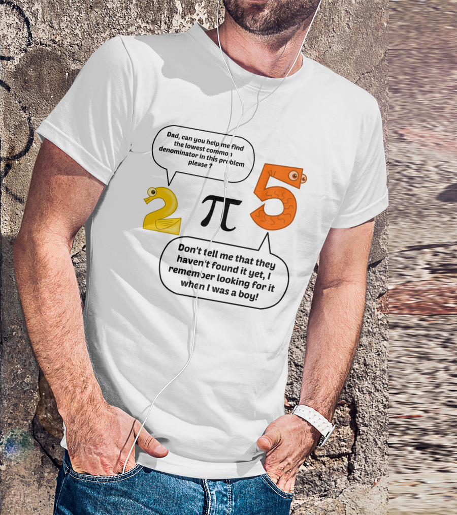 Dad Can You Help Me Find The Lowest Common Denominator In This Problem Please Pi T-Shirt
