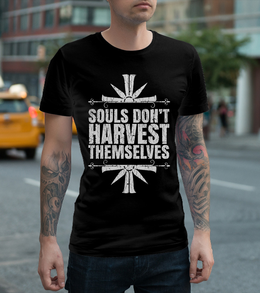 Souls Don't Harvest Themselves T-Shirt