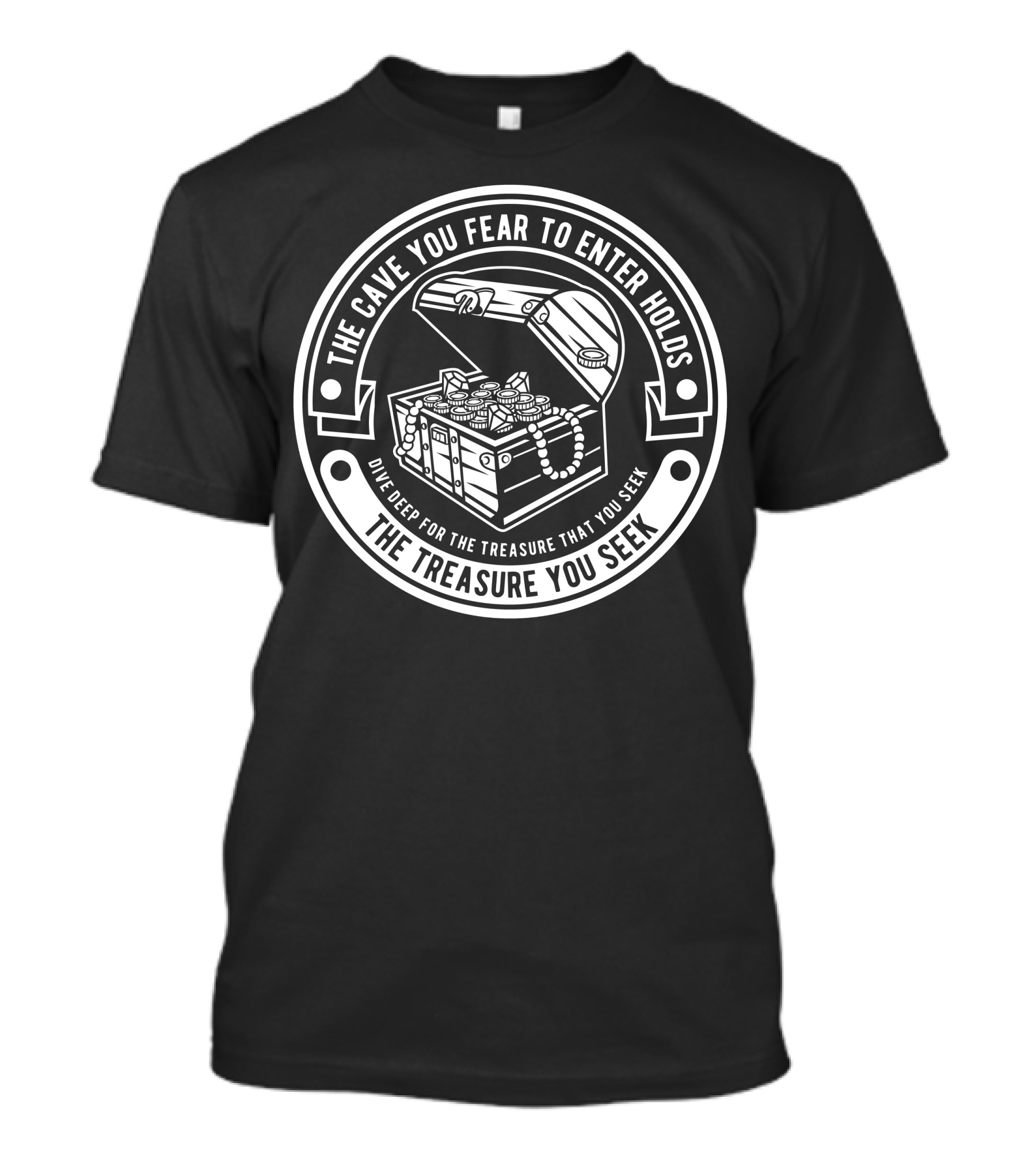 The Cave You Fear To Enter Holds The Treasure You Seek Dive Deep For The Treasure That You Seek T-Shirt