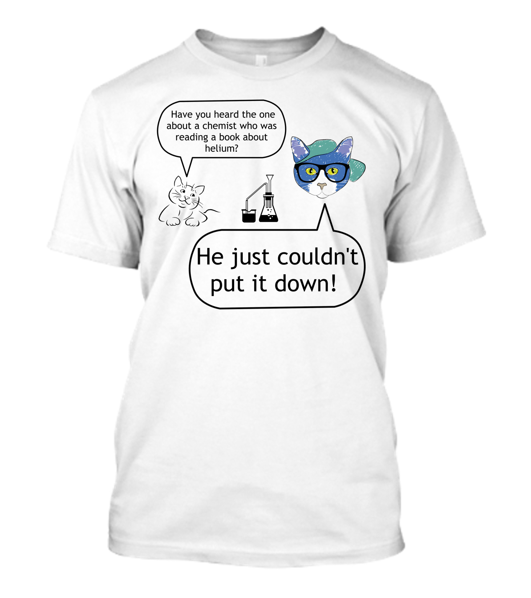 Have You Heard The One About A Chemist Reading A Book About Helium He Just Couldn't Put It Down Cat With Glasses And Beaker T-Shirt