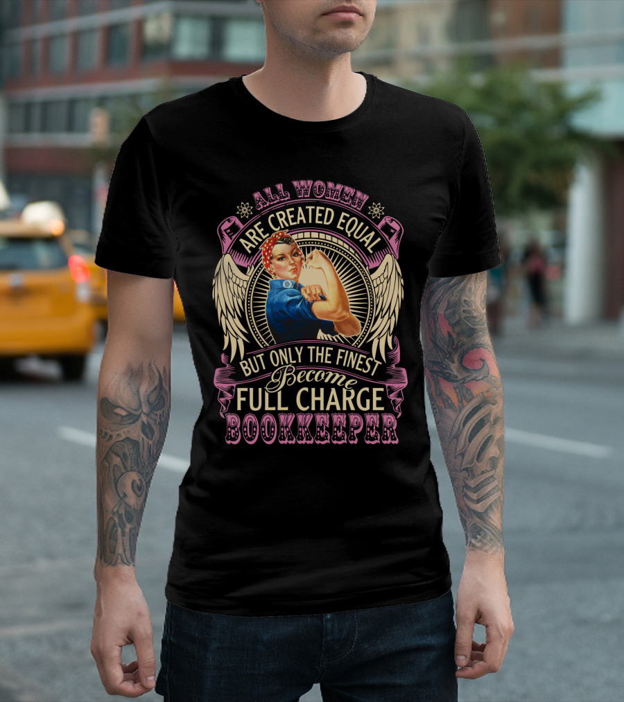All Women Are Created Equal But Only the Finest Become Full Charge Bookkeeper T-Shirt