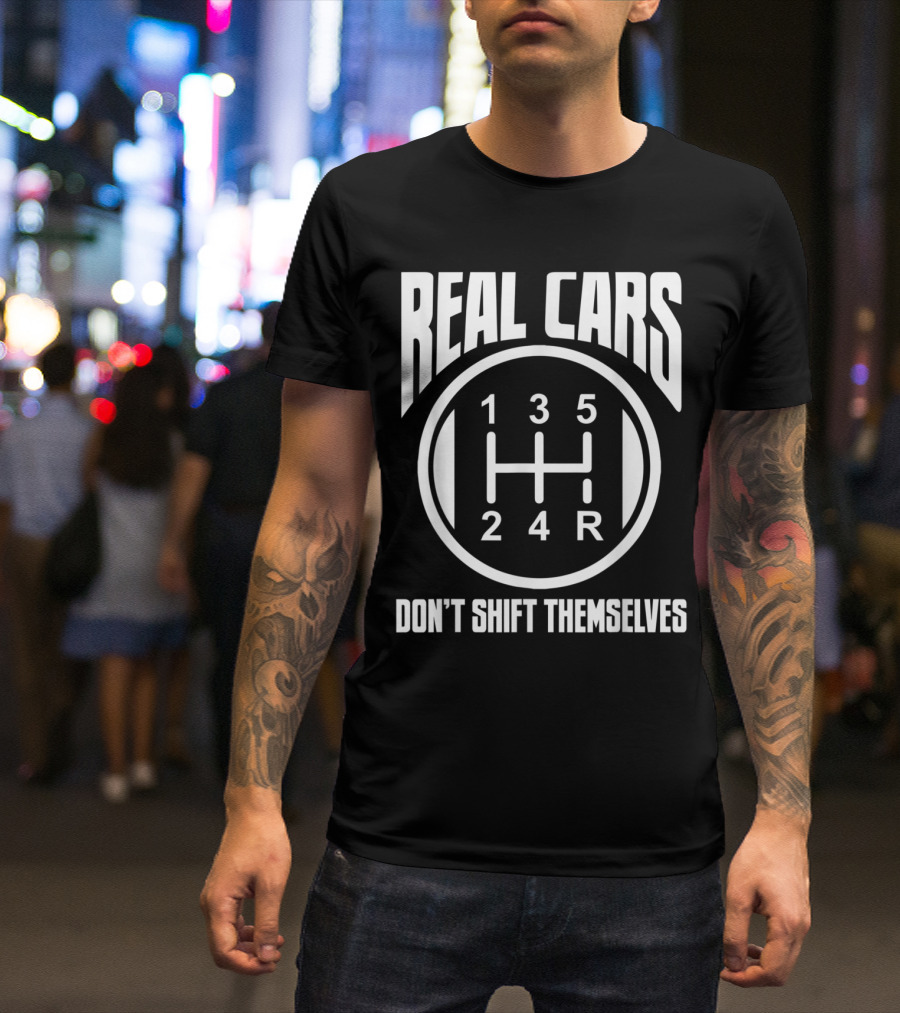 Real Cars Don't Shift Themselves Manual Car Driver Gear Shift Pattern 1-2-3-4-5-R T-Shirt