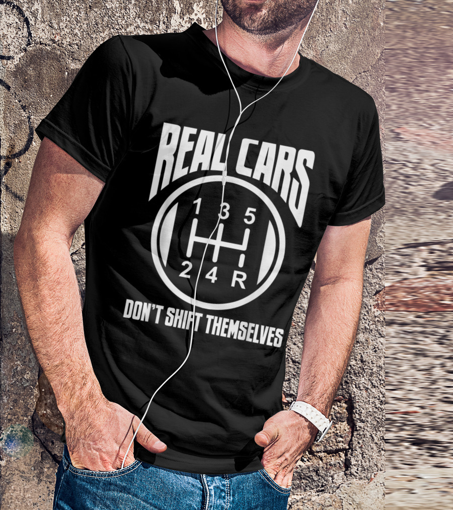Real Cars Don't Shift Themselves Manual Car Driver Gear Shift Pattern 1-2-3-4-5-R T-Shirt