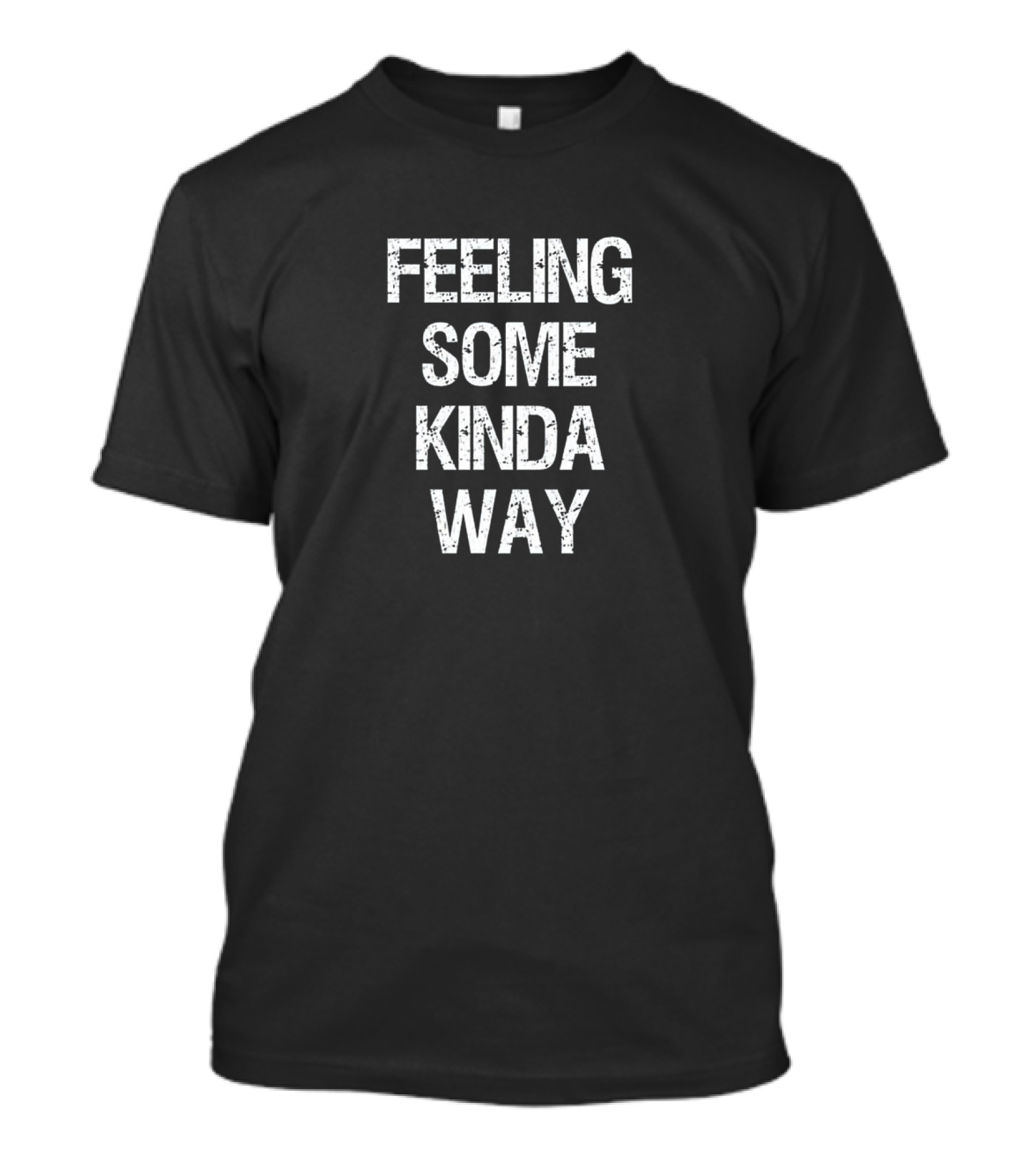 Feeling Some Kinda Way T-Shirt
