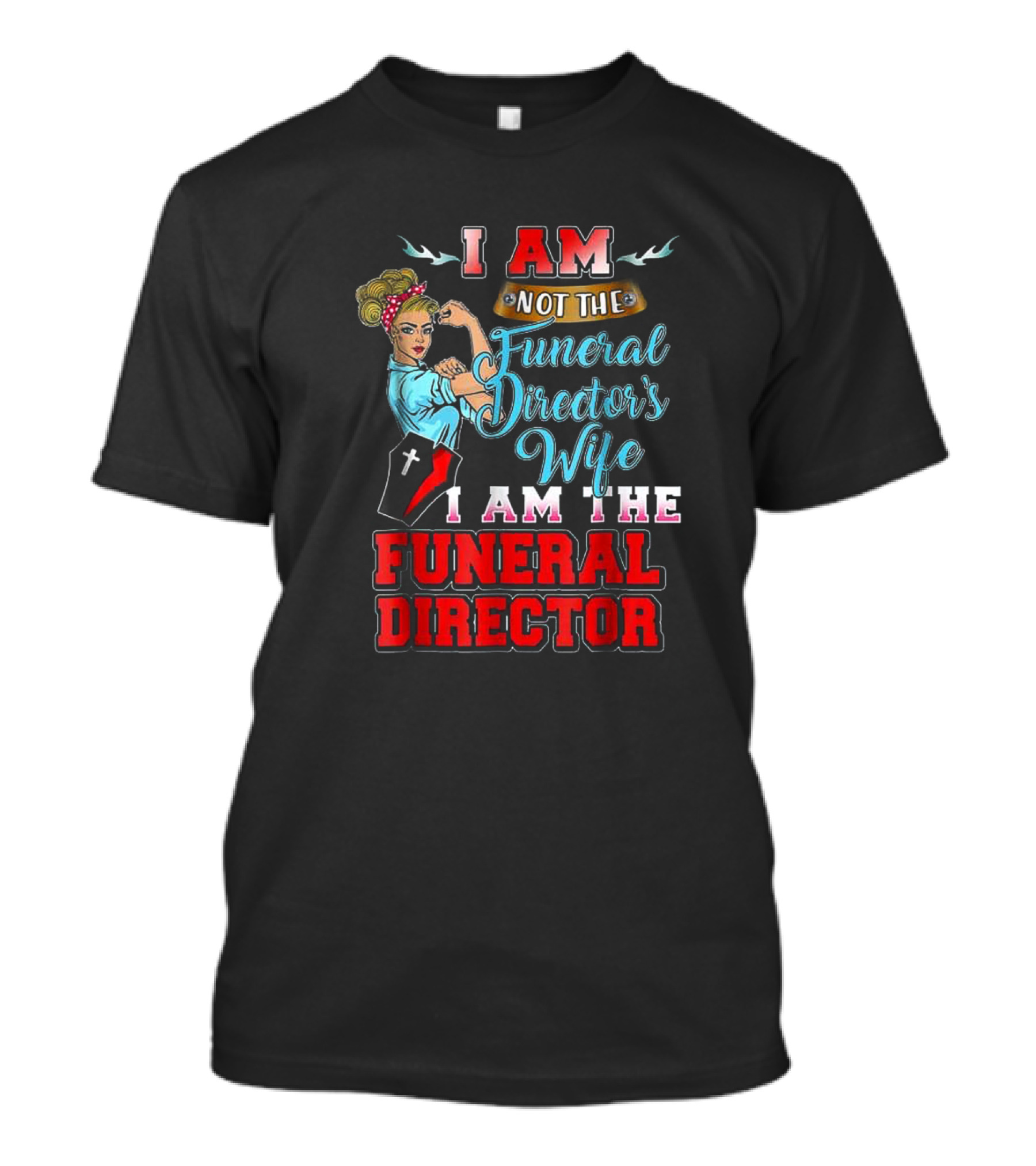 I Am Not The Funeral Director's Wife I Am The Funeral Director Retro Rosie The Riveter Style Empowerment T-Shirt