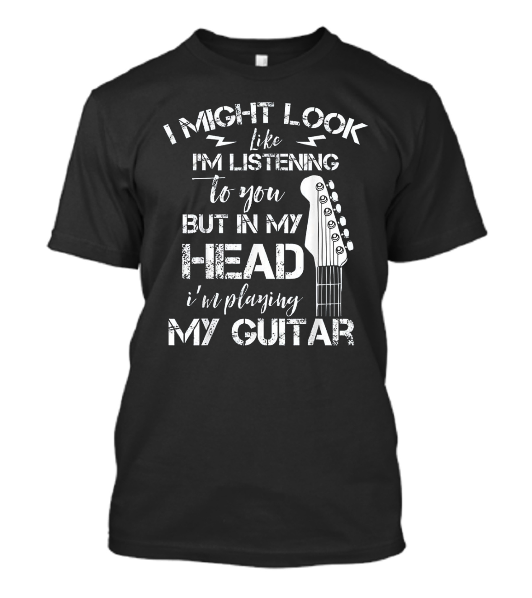 I Might Look Like I'm Listening To You But In My Head I'm Playing My Guitar T-Shirt