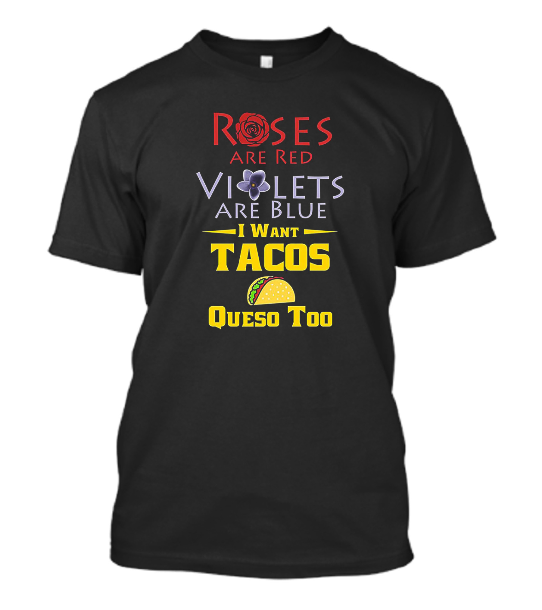 Roses Are Red Violets Are Blue I Want Tacos Queso Too Funny Food Poem With Flower And Taco Graphics T-Shirt