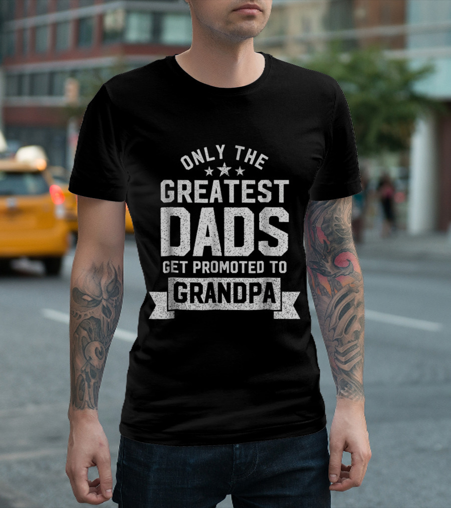 Only the Greatest Dads Get Promoted to Grandpa T-Shirt