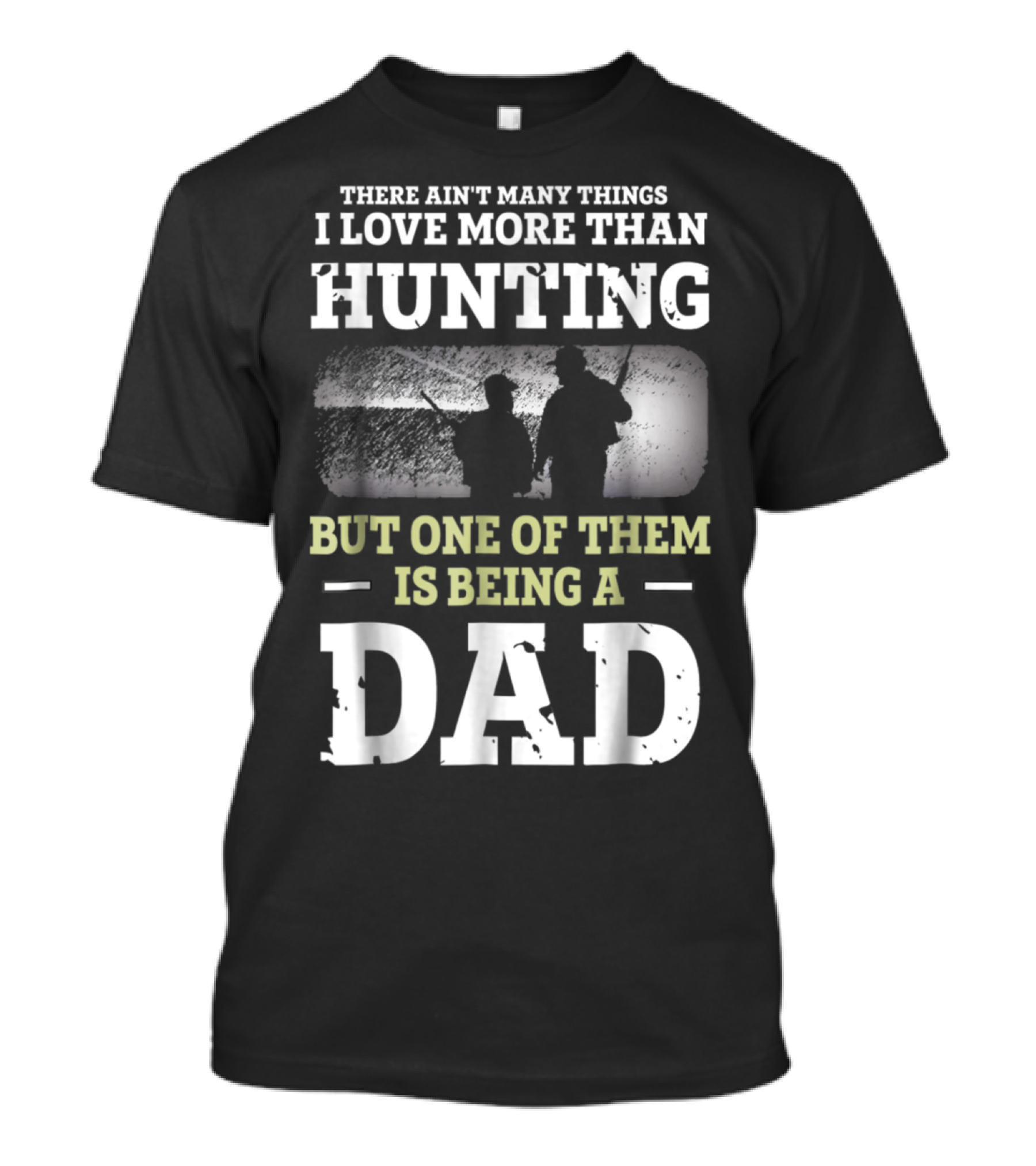 There Ain't Many Things I Love More Than Hunting But One Of Them Is Being A Dad T-Shirt