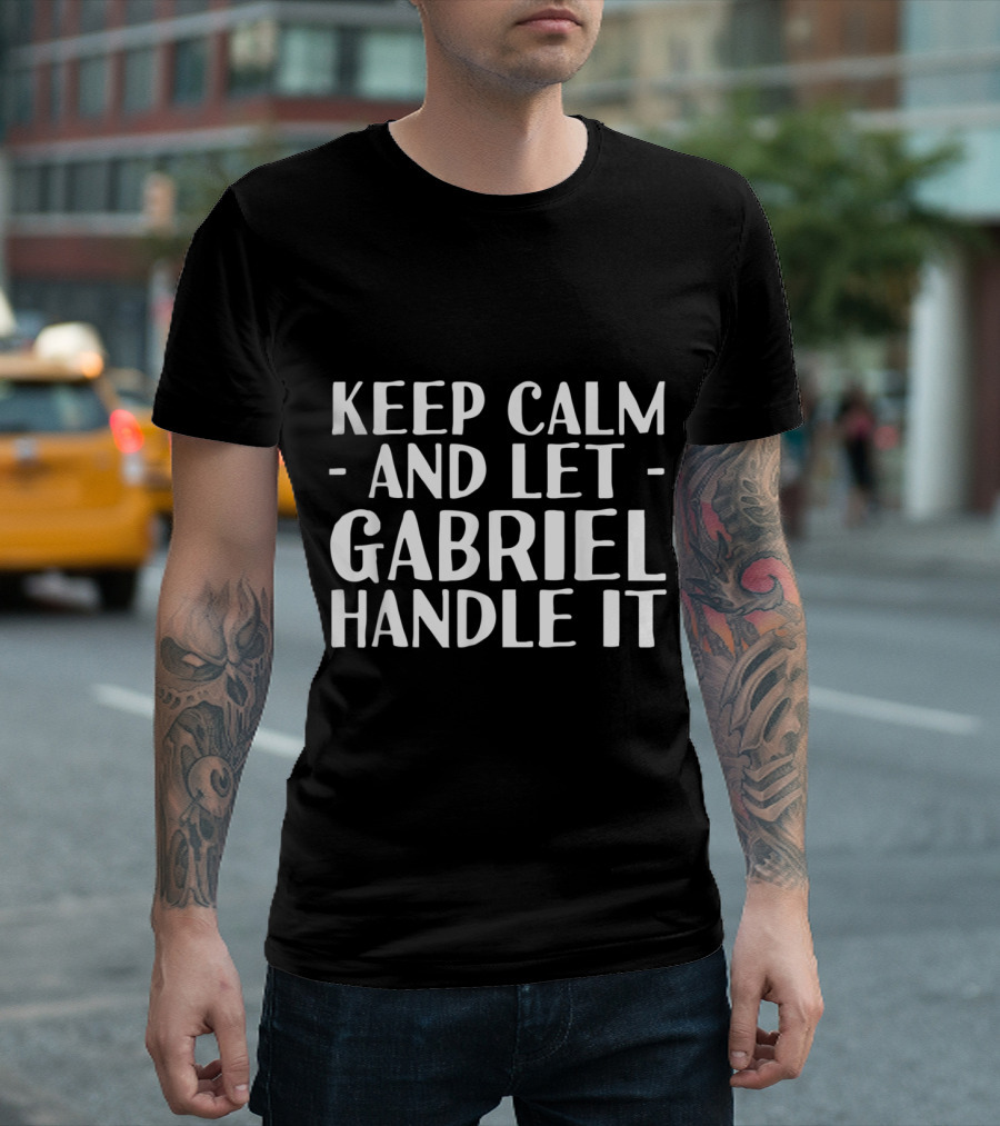 KEEP CALM AND LET GABRIEL HANDLE IT SLOGAN T-Shirt