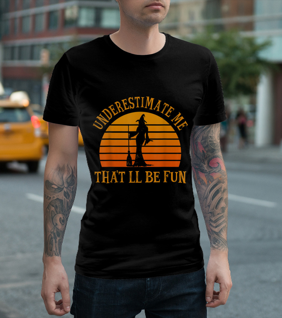 Underestimate Me That'll Be Fun Funny Halloween Witch Silhouette Against Orange Sunset T-Shirt