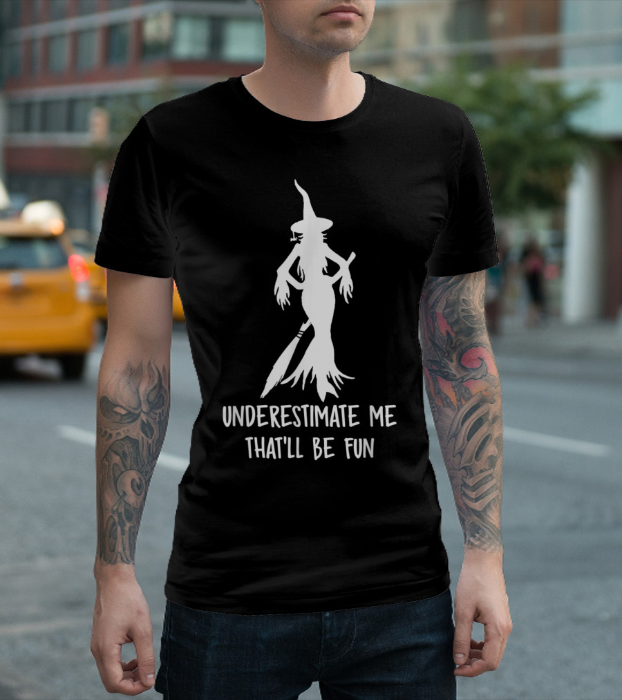 Underestimate Me That'll Be Fun Witch Silhouette With Broomstick T-Shirt